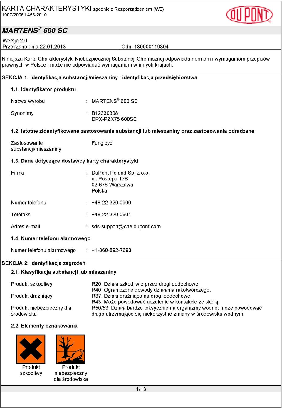 30308 DPX-PZX75 600SC 1.2. Istotne zidentyfikowane zastosowania substancji lub mieszaniny oraz zastosowania odradzane Zastosowanie substancji/mieszaniny Fungicyd 1.3. Dane dotyczące dostawcy karty charakterystyki Firma : DuPont Poland Sp.