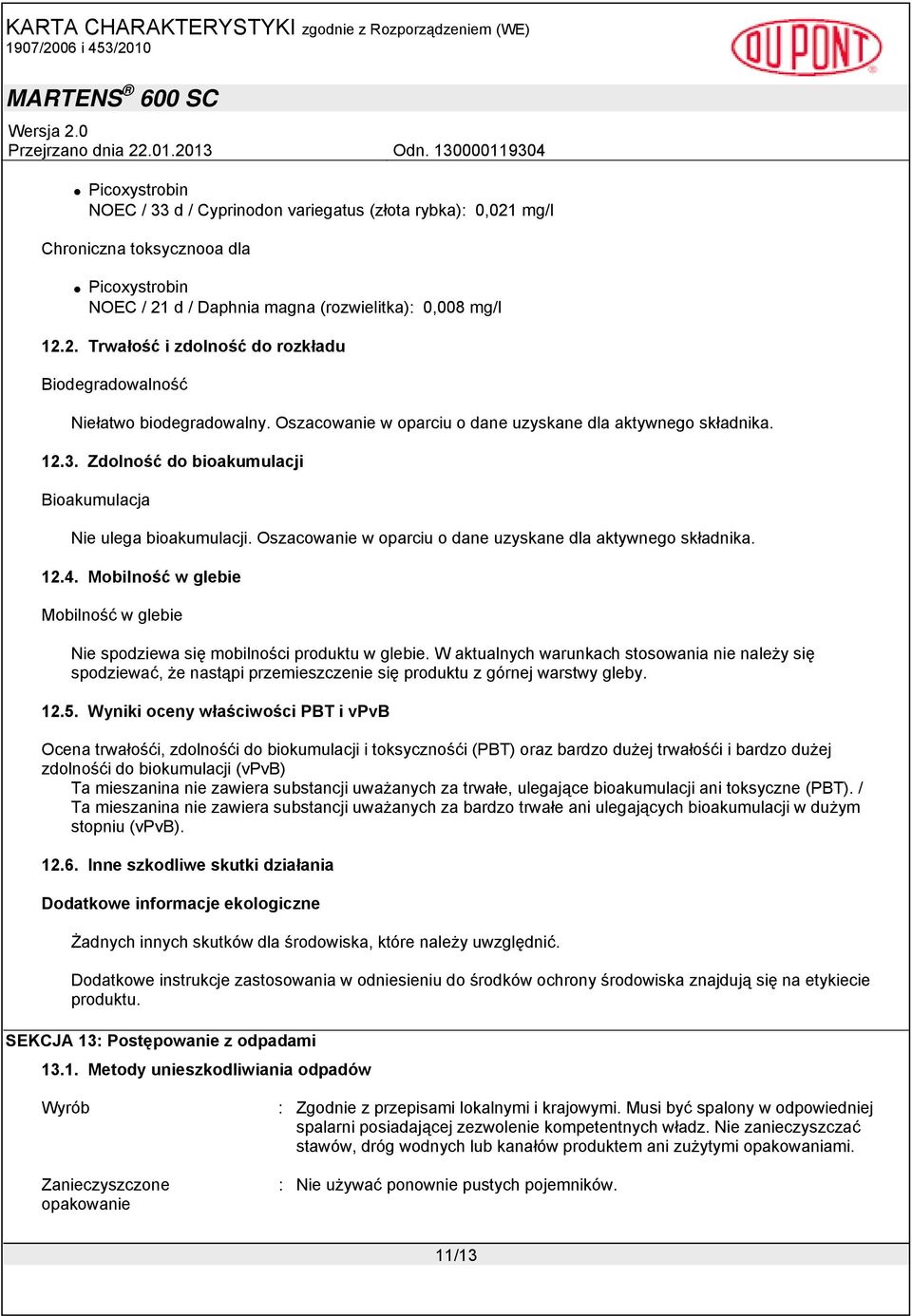 Mobilność w glebie Mobilność w glebie Nie spodziewa się mobilności produktu w glebie.