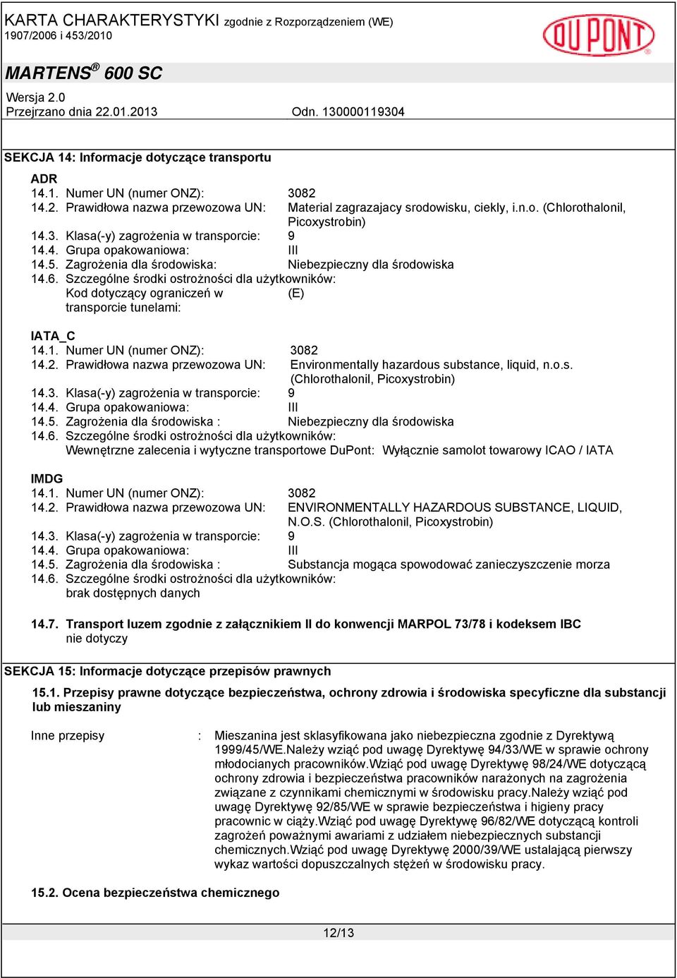 Szczególne środki ostrożności dla użytkowników: Kod dotyczący ograniczeń w (E) transporcie tunelami: IATA_C 14.1. Numer UN (numer ONZ): 3082 