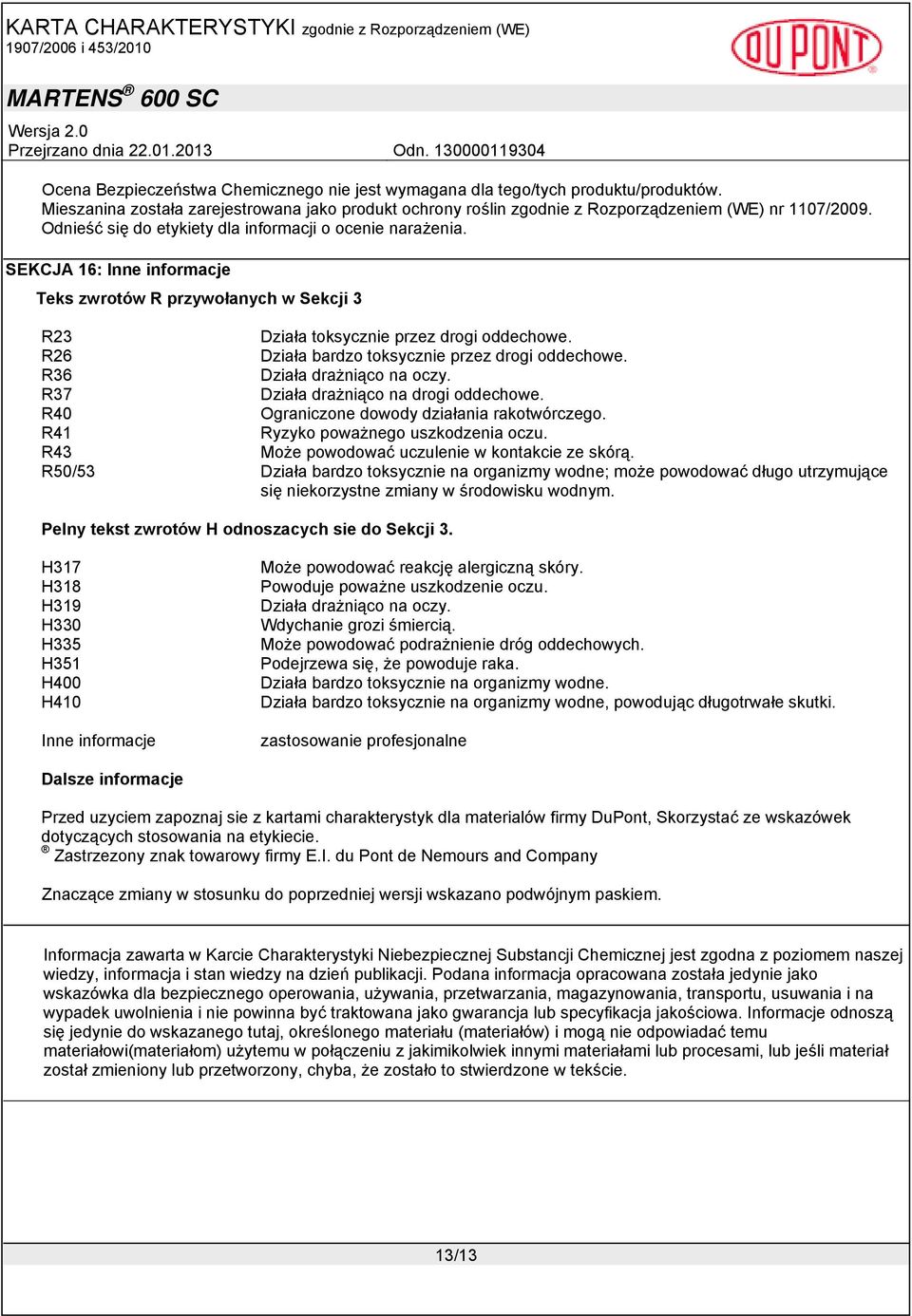 R26 Działa bardzo toksycznie przez drogi oddechowe. R36 Działa drażniąco na oczy. R37 Działa drażniąco na drogi oddechowe. R40 Ograniczone dowody działania rakotwórczego.