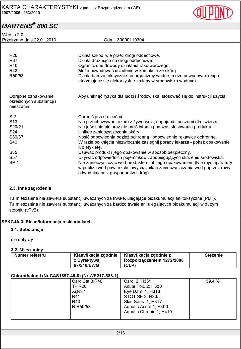 Odrębne oznakowanie określonych substancji i mieszanin Aby uniknąć ryzyka dla ludzi i środowiska, stosować się do instrukcji użycia. S 2 Chronić przed dziećmi.