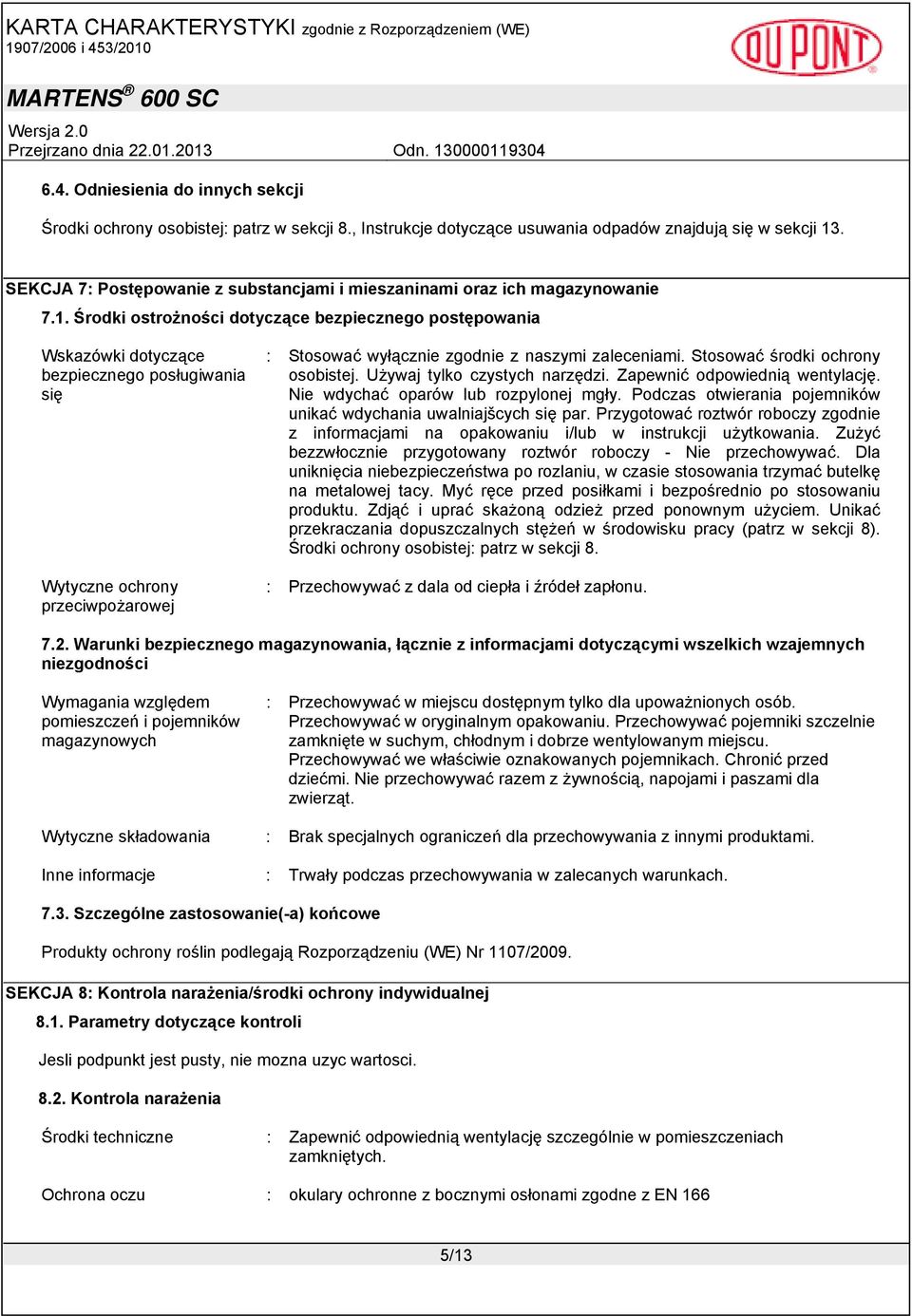 Środki ostrożności dotyczące bezpiecznego postępowania Wskazówki dotyczące bezpiecznego posługiwania się Wytyczne ochrony przeciwpożarowej : Stosować wyłącznie zgodnie z naszymi zaleceniami.