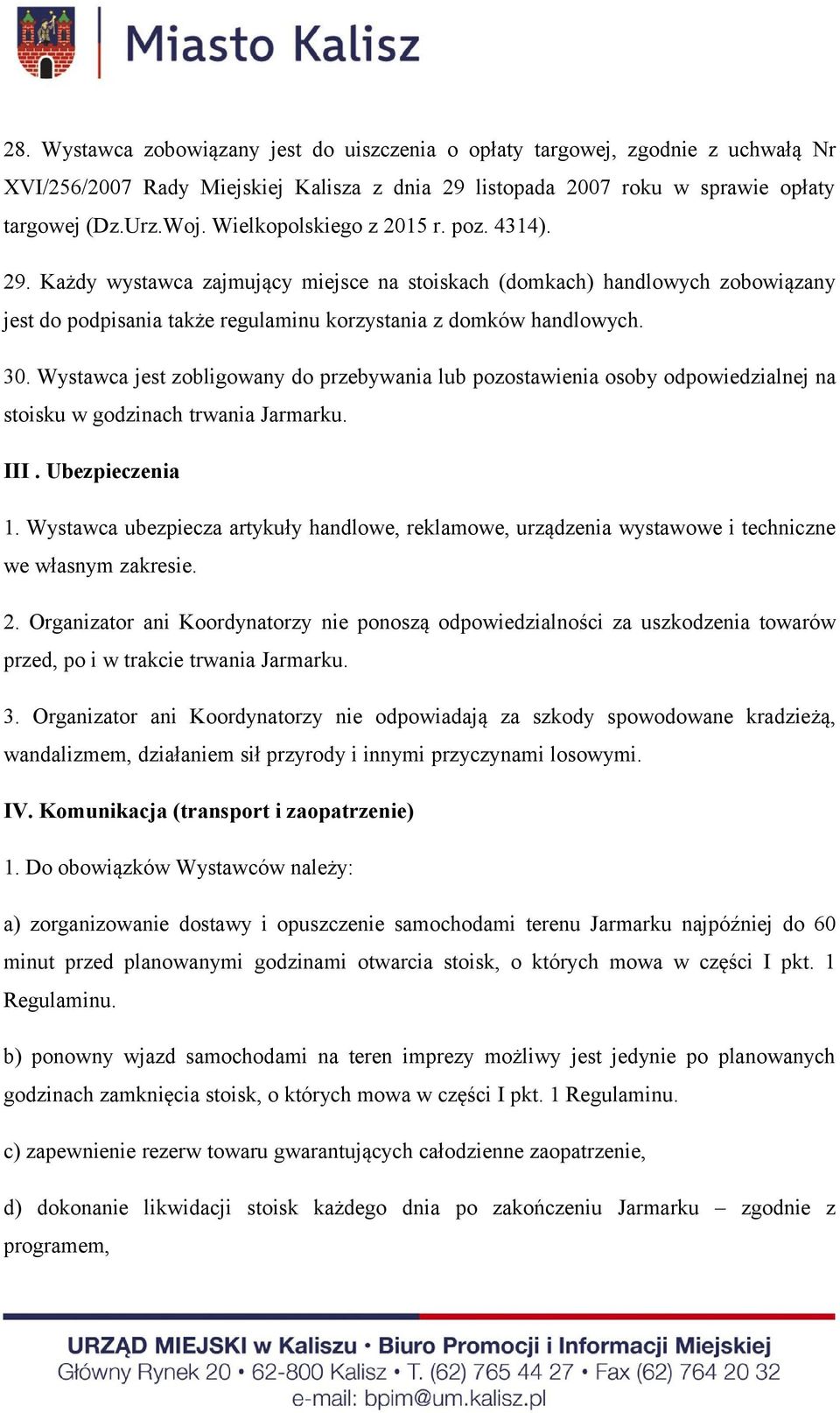 Wystawca jest zobligowany do przebywania lub pozostawienia osoby odpowiedzialnej na stoisku w godzinach trwania Jarmarku. III. Ubezpieczenia 1.