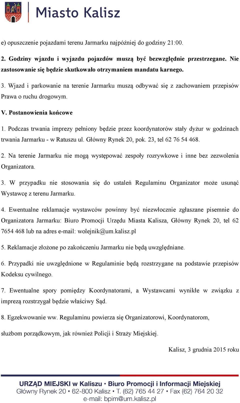 Postanowienia końcowe 1. Podczas trwania imprezy pełniony będzie przez koordynatorów stały dyżur w godzinach trwania Jarmarku - w Ratuszu ul. Główny Rynek 20