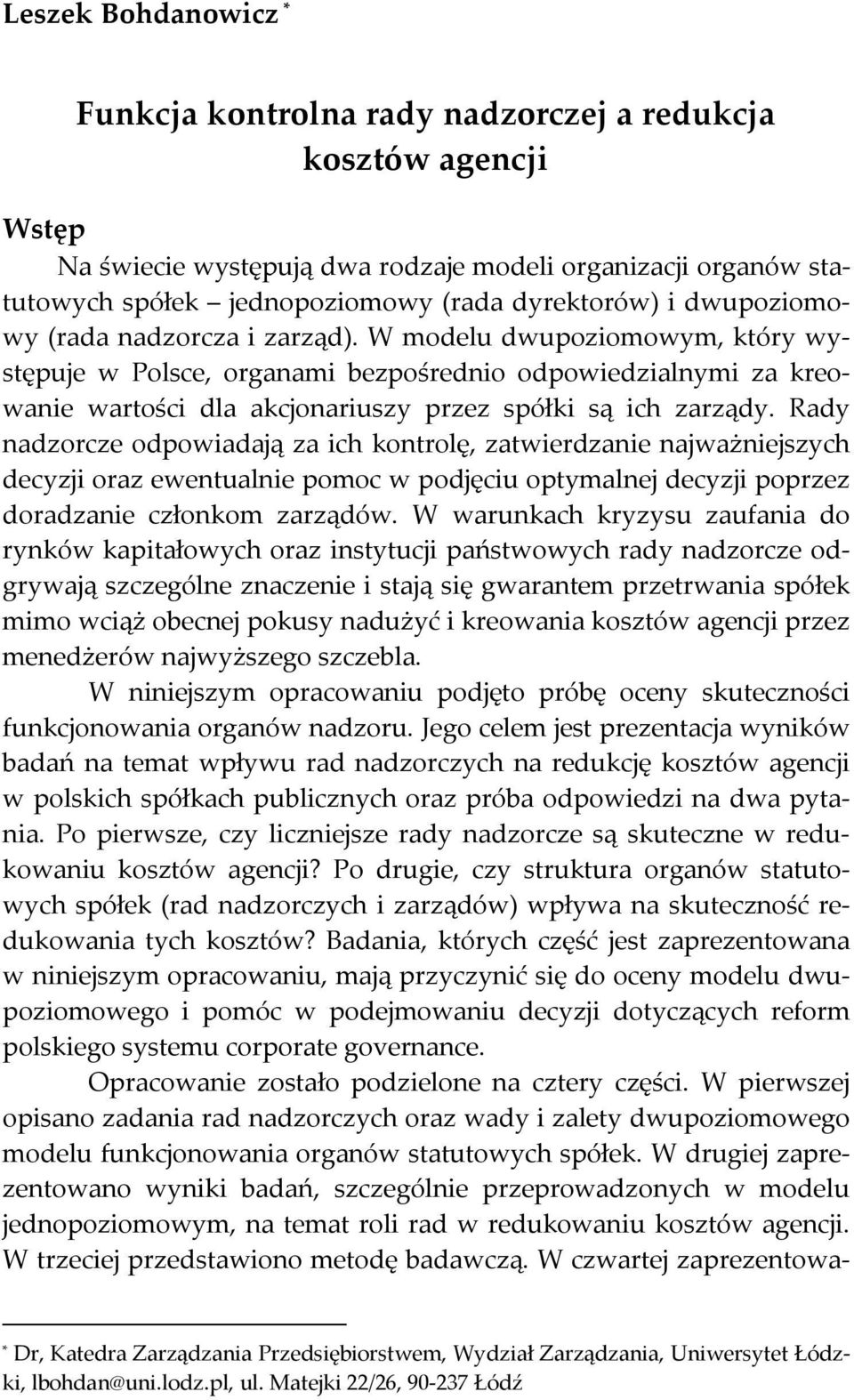 Rady nadzorcze odpowiadają za ich kontrolę, zatwierdzanie najważniejszych decyzji oraz ewentualnie pomoc w podjęciu optymalnej decyzji poprzez doradzanie członkom zarządów.
