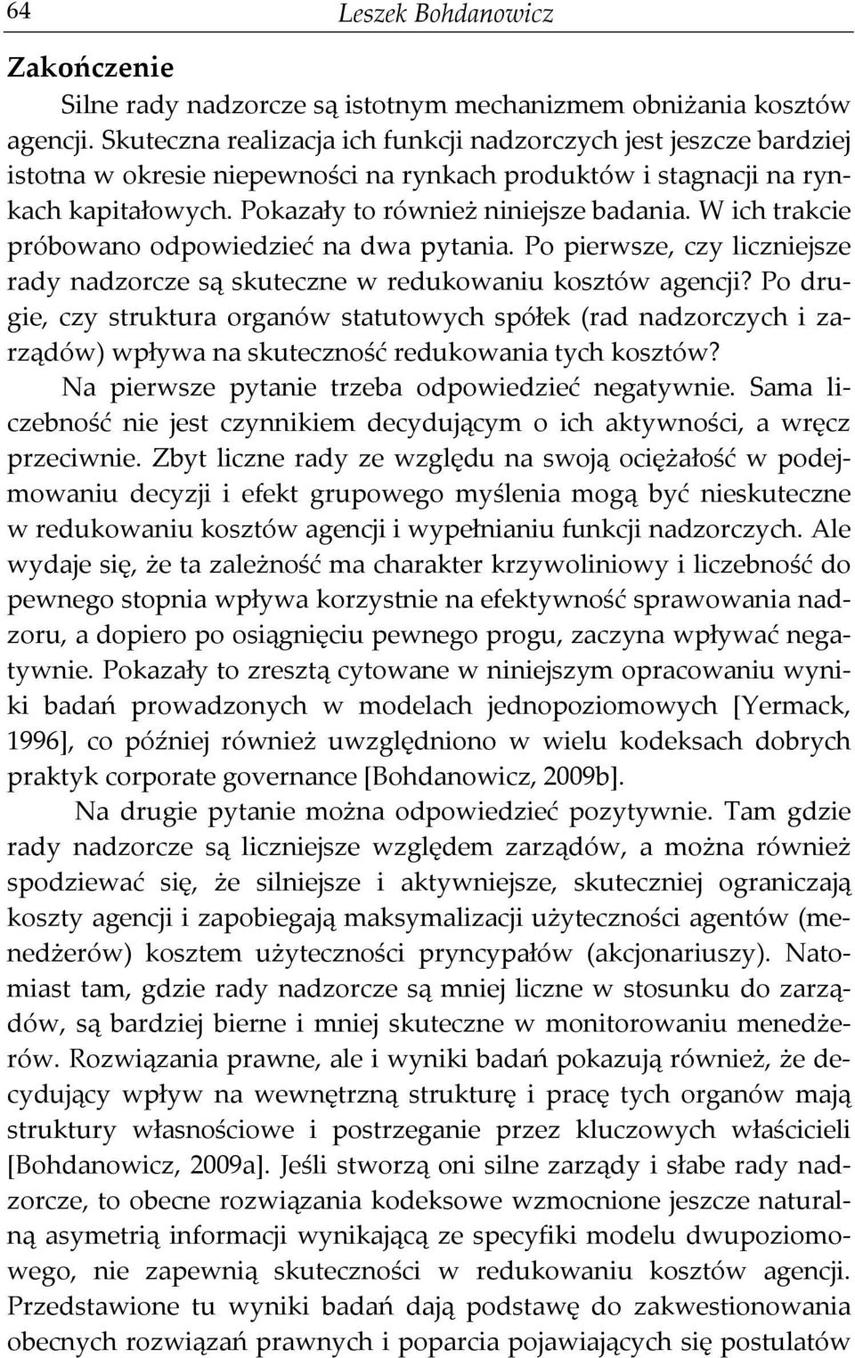 W ich trakcie próbowano odpowiedzieć na dwa pytania. Po pierwsze, czy liczniejsze rady nadzorcze są skuteczne w redukowaniu kosztów agencji?