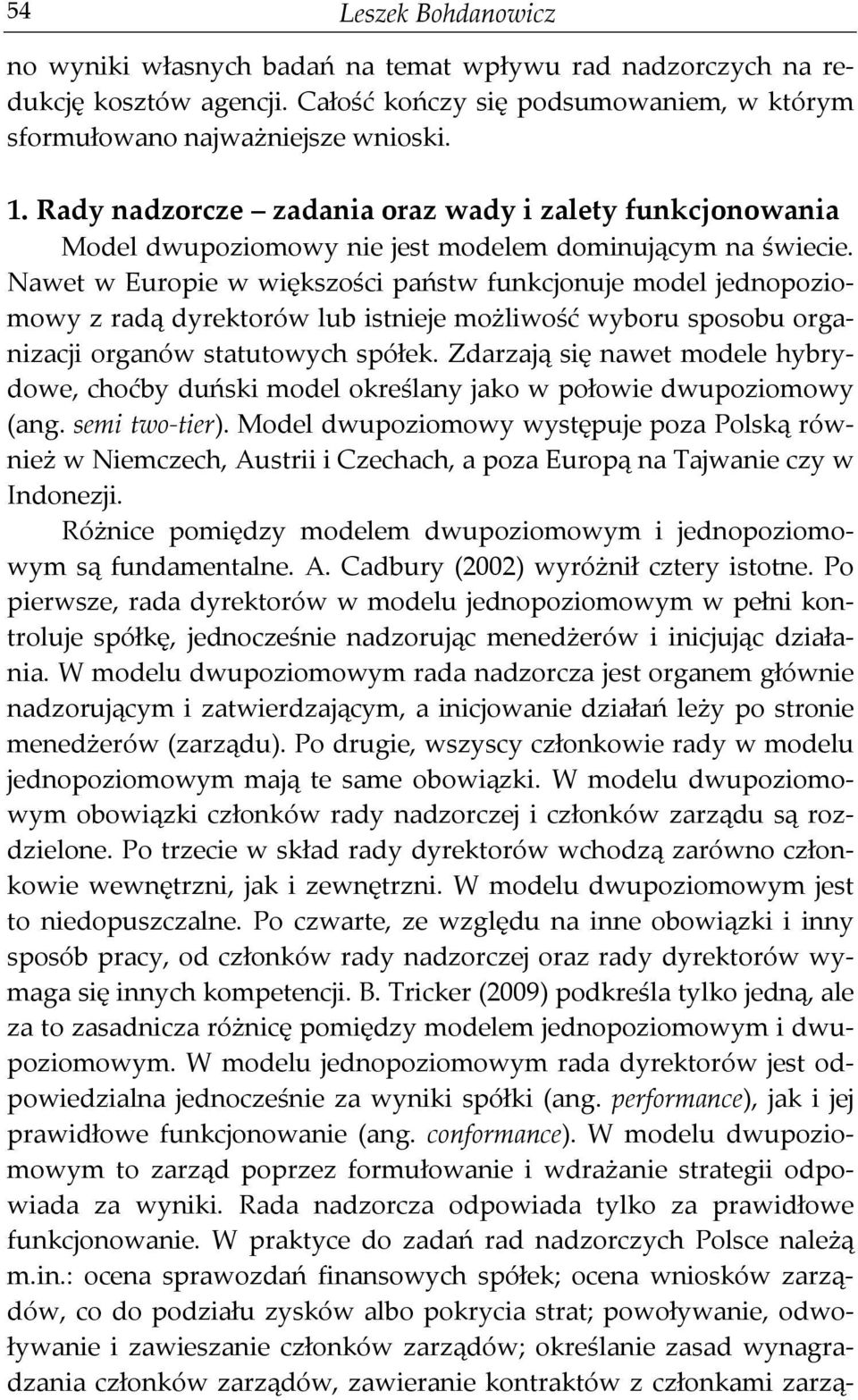 Nawet w Europie w większości państw funkcjonuje model jednopoziomowy z radą dyrektorów lub istnieje możliwość wyboru sposobu organizacji organów statutowych spółek.