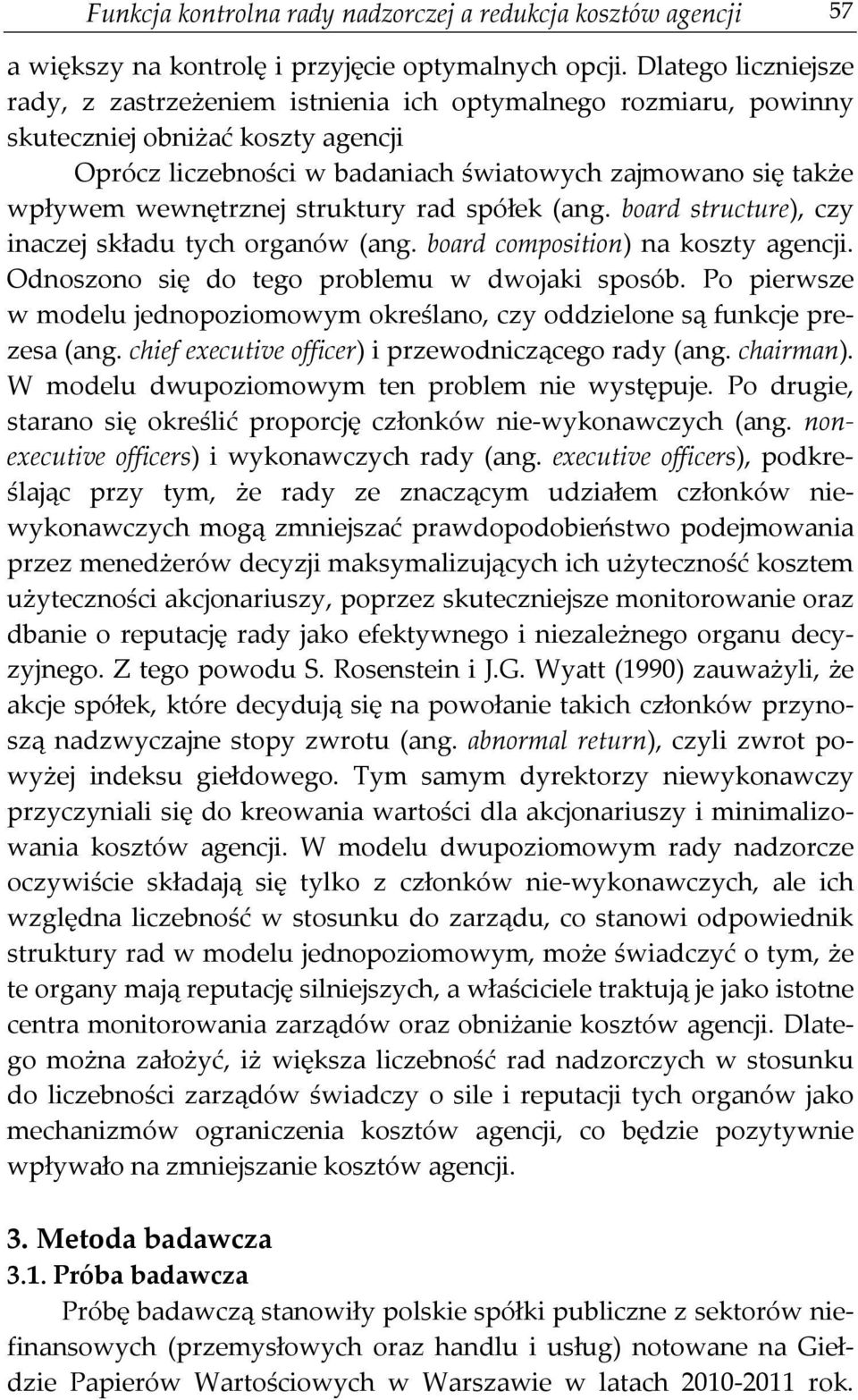 wewnętrznej struktury rad spółek (ang. board structure), czy inaczej składu tych organów (ang. board composition) na koszty agencji. Odnoszono się do tego problemu w dwojaki sposób.