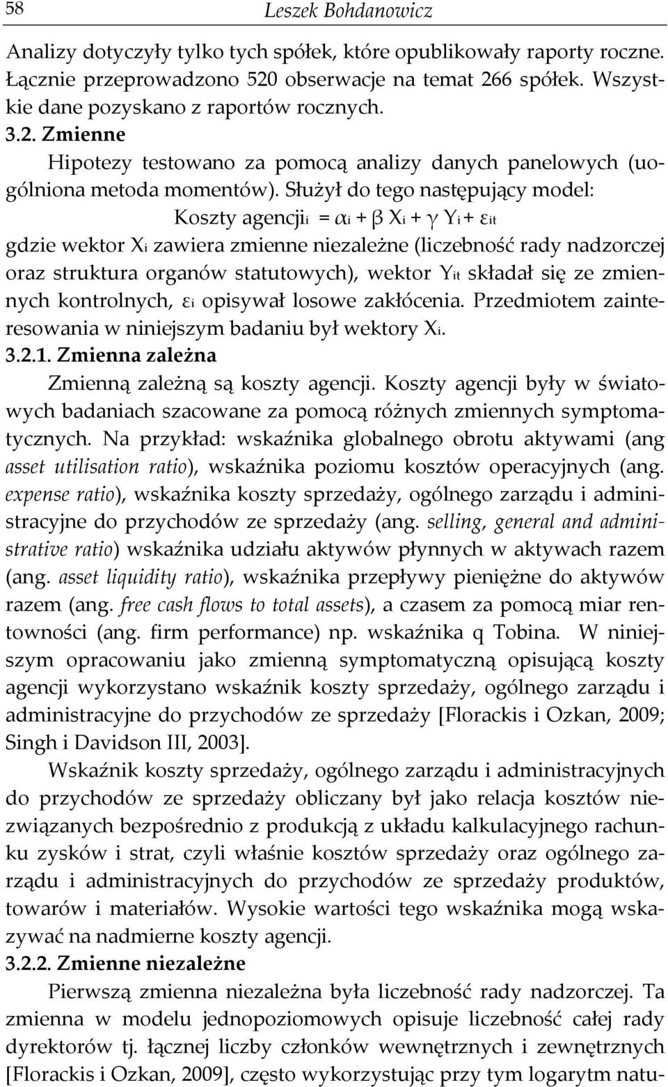 Służył do tego następujący model: Koszty agencjii = αi + β Xi + γ Yi + εit gdzie wektor Xi zawiera zmienne niezależne (liczebność rady nadzorczej oraz struktura organów statutowych), wektor Yit
