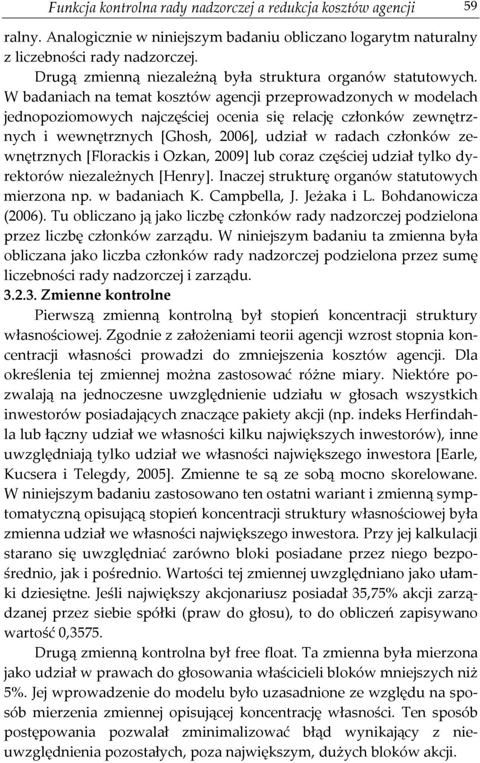 W badaniach na temat kosztów agencji przeprowadzonych w modelach jednopoziomowych najczęściej ocenia się relację członków zewnętrznych i wewnętrznych [Ghosh, 2006], udział w radach członków
