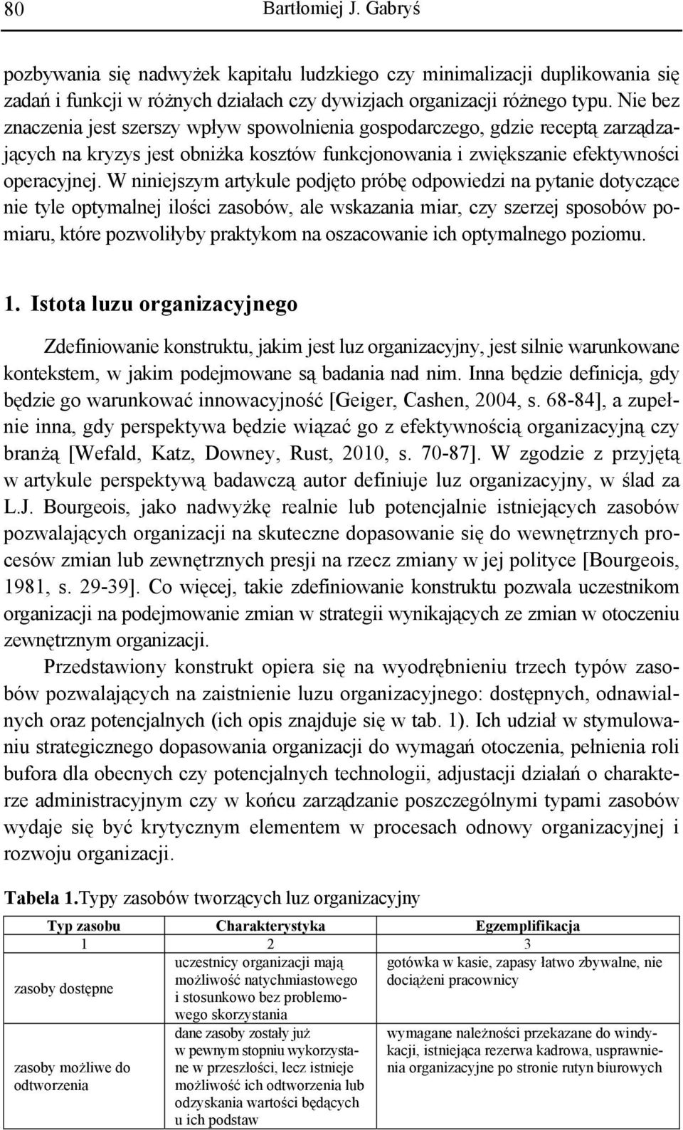 W niniejszym artykule podjęto próbę odpowiedzi na pytanie dotyczące nie tyle optymalnej ilości zasobów, ale wskazania miar, czy szerzej sposobów pomiaru, które pozwoliłyby praktykom na oszacowanie