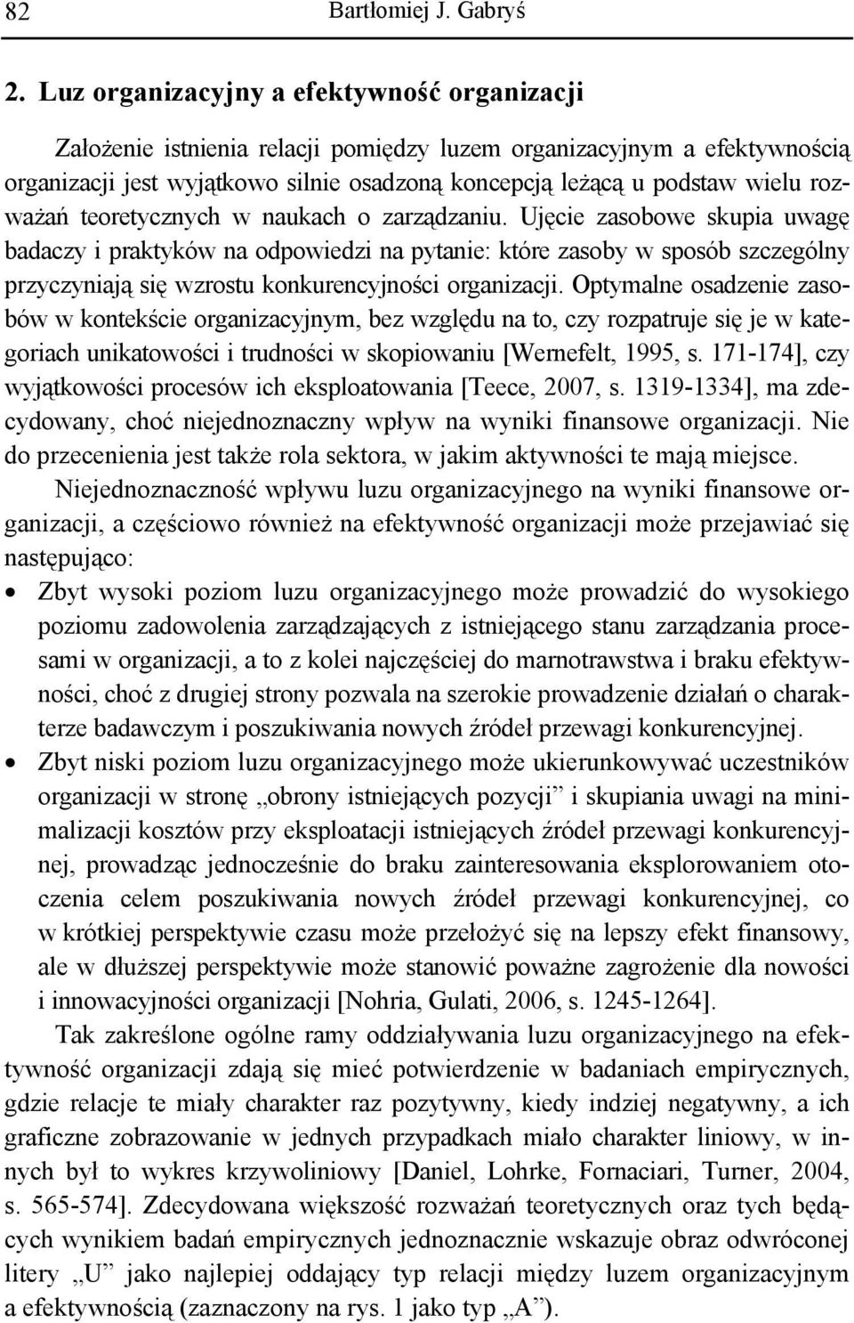 Ujęcie zasobowe skupia uwagę badaczy i praktyków na odpowiedzi na pytanie: które zasoby w sposób szczególny przyczyniają się wzrostu konkurencyjności organizacji.