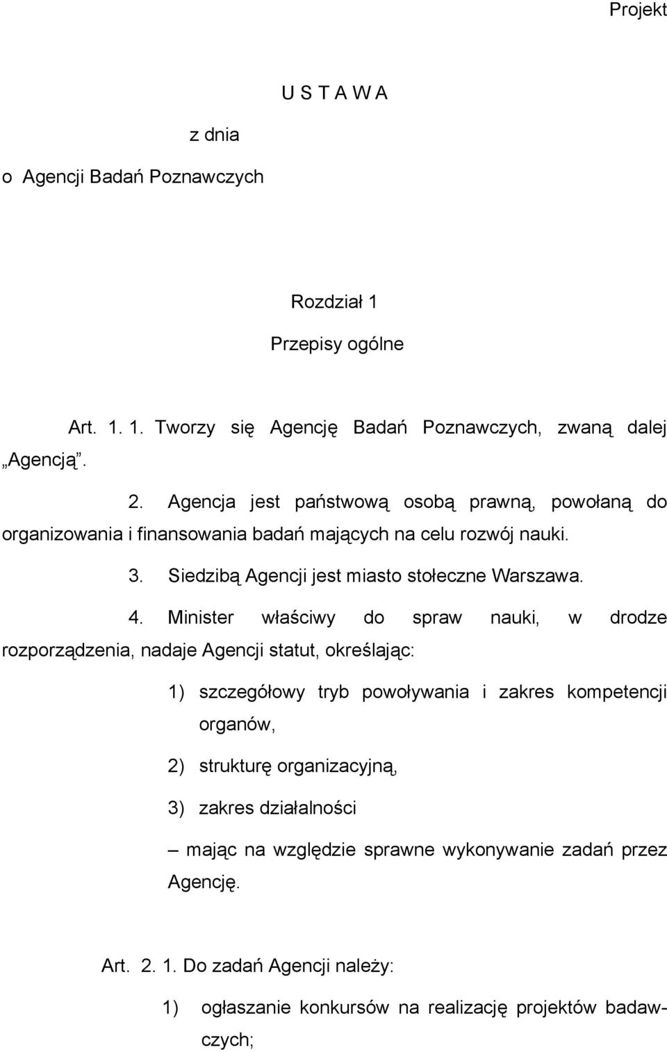 Minister właściwy do spraw nauki, w drodze rozporządzenia, nadaje Agencji statut, określając: 1) szczegółowy tryb powoływania i zakres kompetencji organów, 2) strukturę