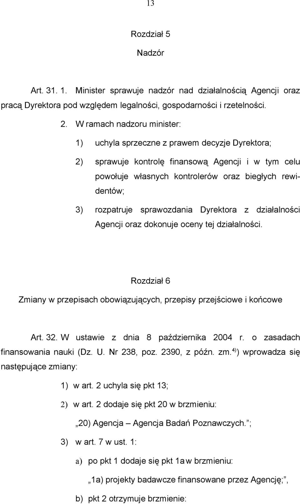 sprawozdania Dyrektora z działalności Agencji oraz dokonuje oceny tej działalności. Rozdział 6 Zmiany w przepisach obowiązujących, przepisy przejściowe i końcowe Art. 32.