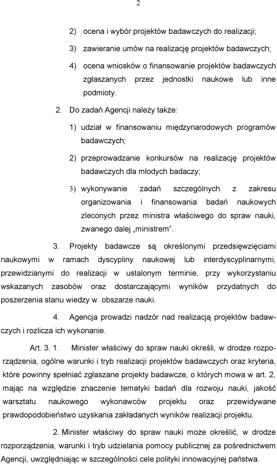 Do zadań Agencji należy także: 1) udział w finansowaniu międzynarodowych programów badawczych; 2) przeprowadzanie konkursów na realizację projektów badawczych dla młodych badaczy; 3) wykonywanie