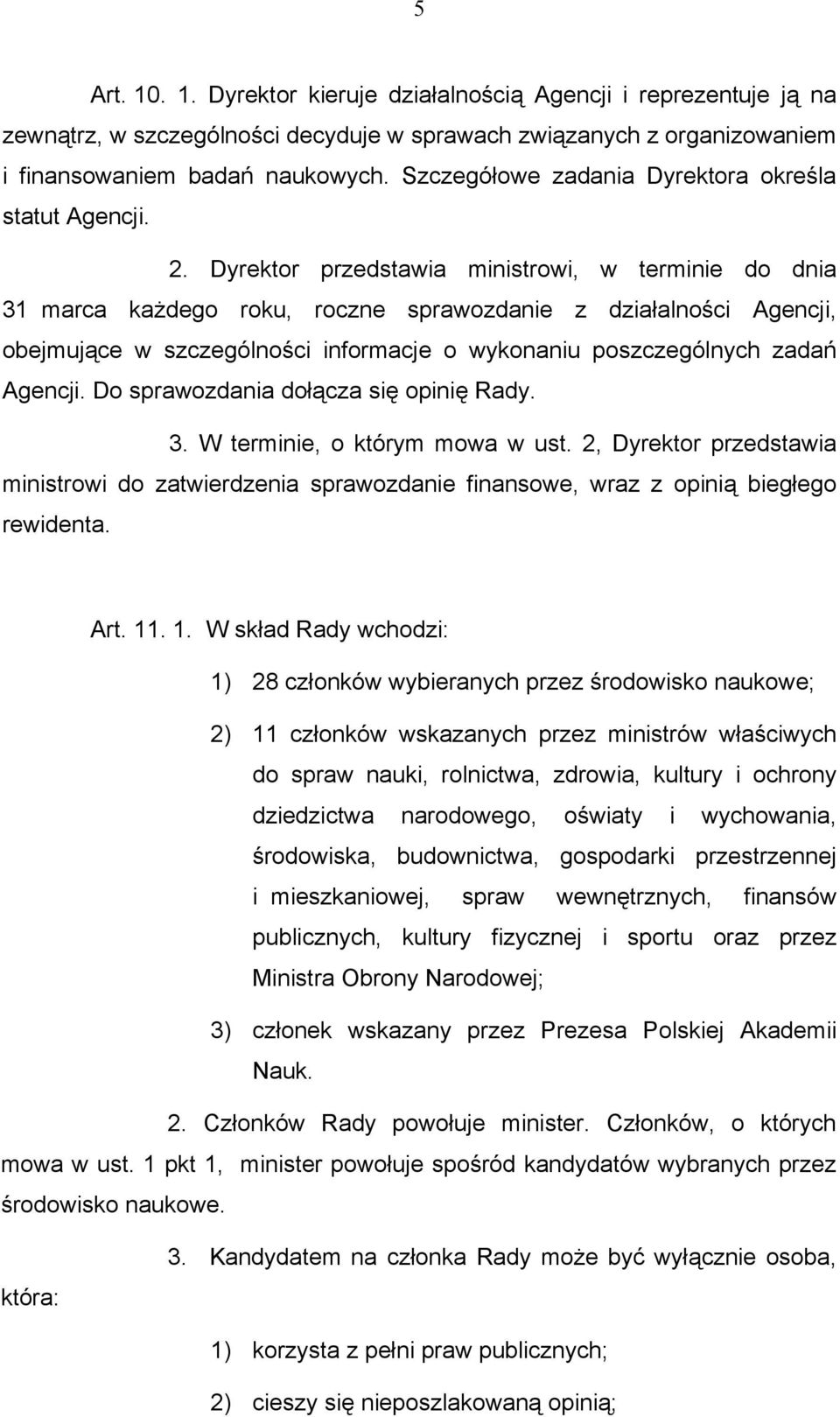 Dyrektor przedstawia ministrowi, w terminie do dnia 31 marca każdego roku, roczne sprawozdanie z działalności Agencji, obejmujące w szczególności informacje o wykonaniu poszczególnych zadań Agencji.