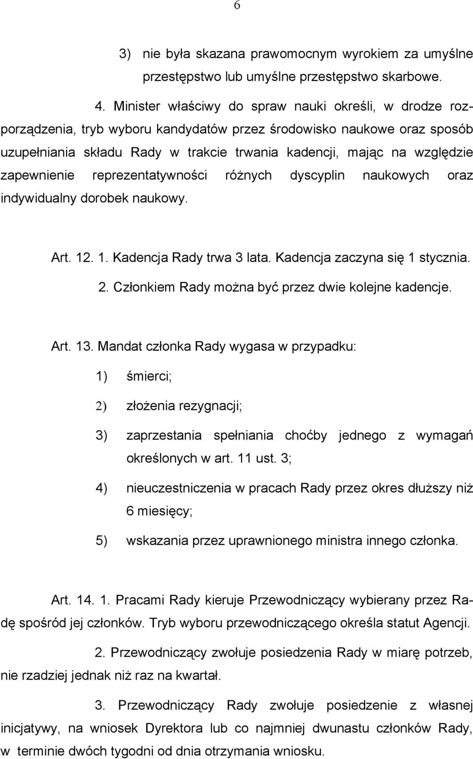 zapewnienie reprezentatywności różnych dyscyplin naukowych oraz indywidualny dorobek naukowy. Art. 12. 1. Kadencja Rady trwa 3 lata. Kadencja zaczyna się 1 stycznia. 2.