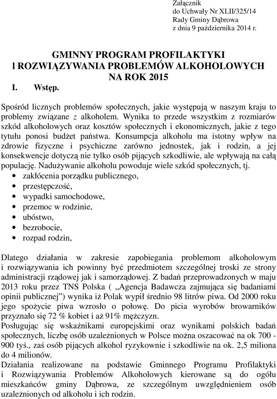 Wynika to przede wszystkim z rozmiarów szkód alkoholowych oraz kosztów społecznych i ekonomicznych, jakie z tego tytułu ponosi budżet państwa.