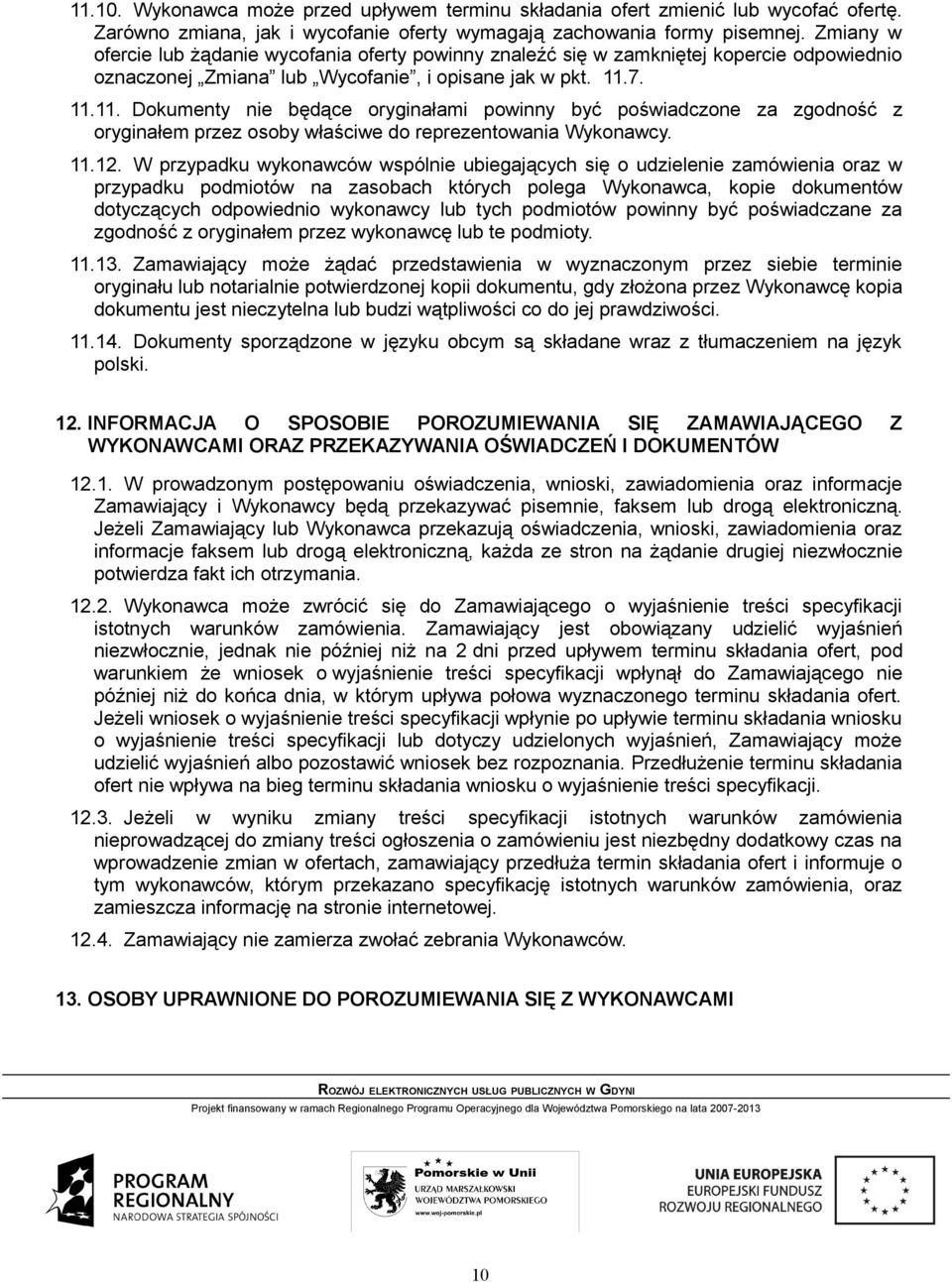 7. 11.11. Dokumenty nie będące oryginałami powinny być poświadczone za zgodność z oryginałem przez osoby właściwe do reprezentowania Wykonawcy. 11.12.