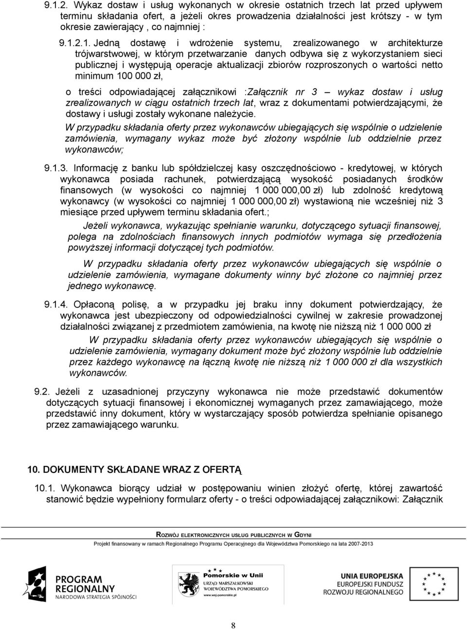 Jedną dostawę i wdrożenie systemu, zrealizowanego w architekturze trójwarstwowej, w którym przetwarzanie danych odbywa się z wykorzystaniem sieci publicznej i występują operacje aktualizacji zbiorów