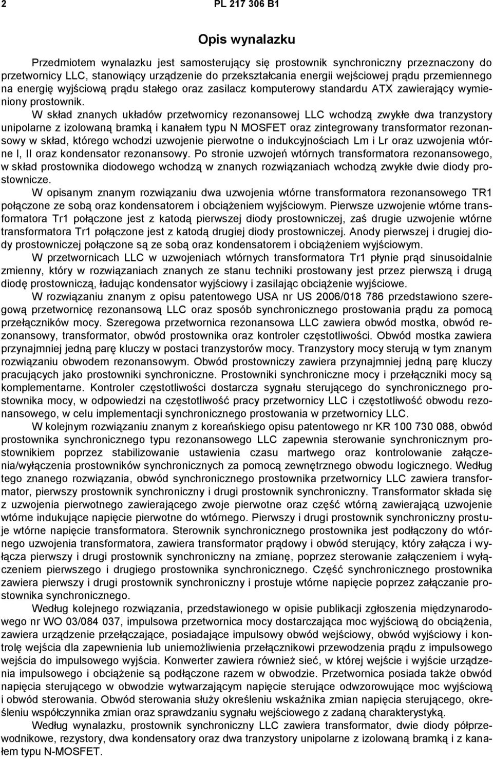 W skład znanych układów przetwornicy rezonansowej LLC wchodzą zwykłe dwa tranzystory unipolarne z izolowaną bramką i kanałem typu N MOSFET oraz zintegrowany transformator rezonansowy w skład, którego