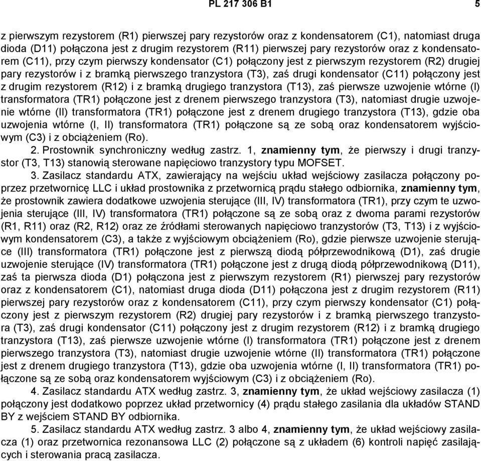 połączony jest z drugim rezystorem (R12) i z bramką drugiego tranzystora (T13), zaś pierwsze uzwojenie wtórne (I) transformatora (TR1) połączone jest z drenem pierwszego tranzystora (T3), natomiast