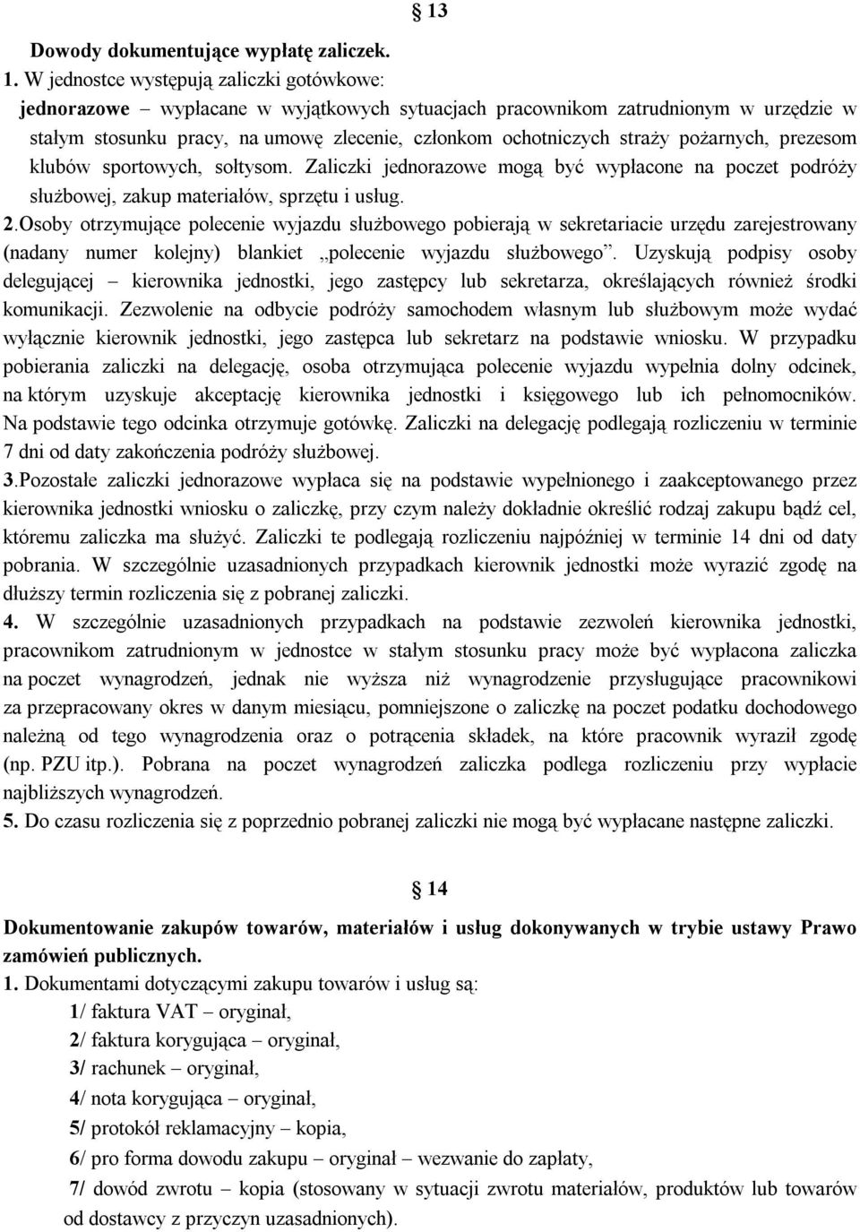 pożarnych, prezesom klubów sportowych, sołtysom. Zaliczki jednorazowe mogą być wypłacone na poczet podróży służbowej, zakup materiałów, sprzętu i usług. 2.