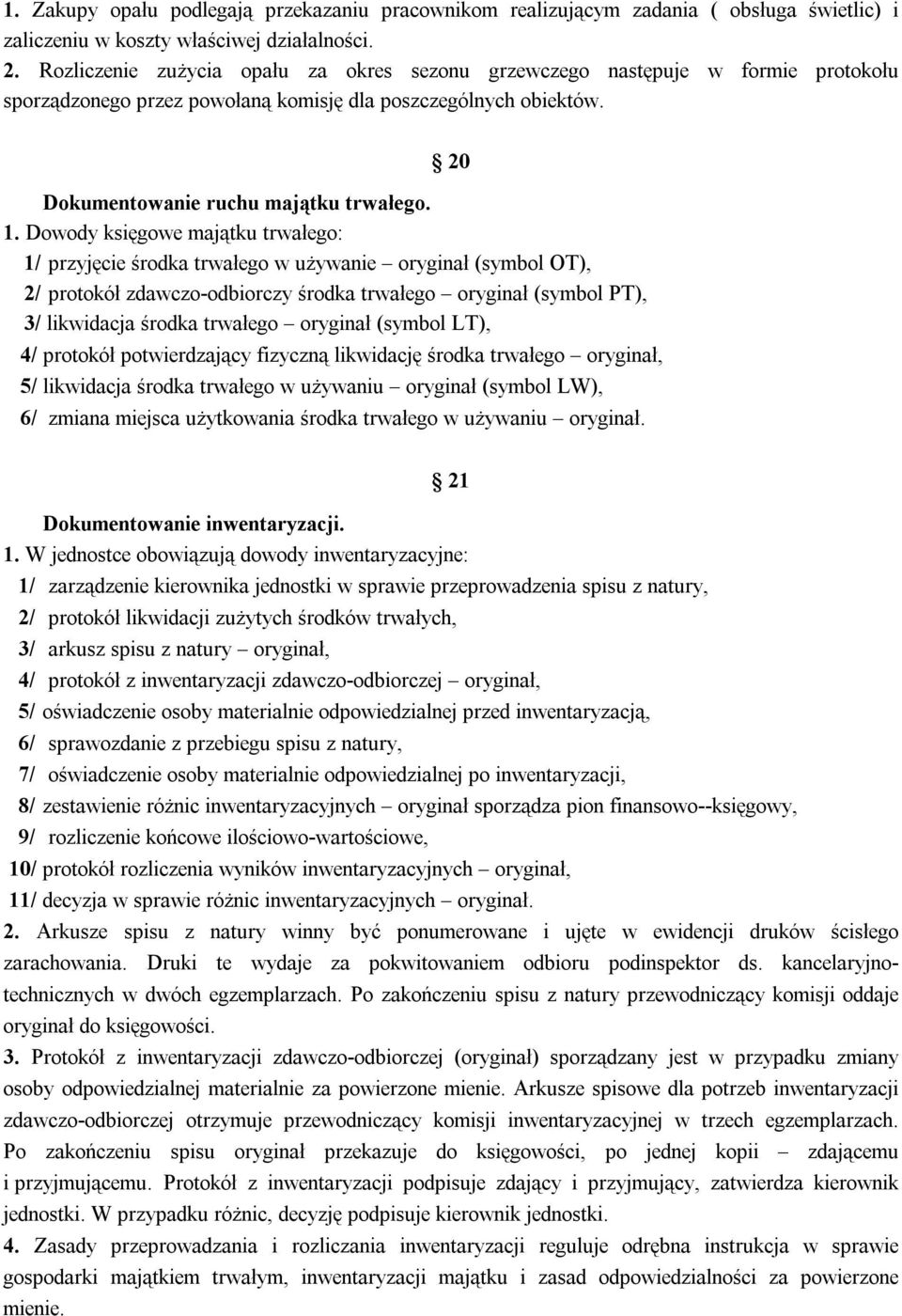 Dowody księgowe majątku trwałego: 1/ przyjęcie środka trwałego w używanie oryginał (symbol OT), 2/ protokół zdawczo-odbiorczy środka trwałego oryginał (symbol PT), 3/ likwidacja środka trwałego
