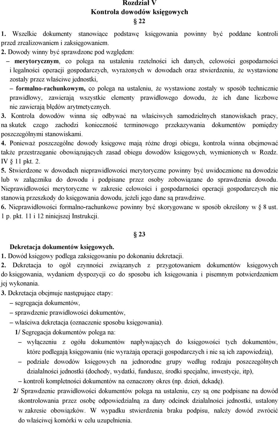 Dowody winny być sprawdzone pod względem: merytorycznym, co polega na ustaleniu rzetelności ich danych, celowości gospodarności i legalności operacji gospodarczych, wyrażonych w dowodach oraz