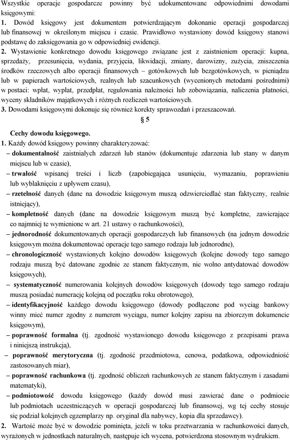 Prawidłowo wystawiony dowód księgowy stanowi podstawę do zaksięgowania go w odpowiedniej ewidencji. 2.
