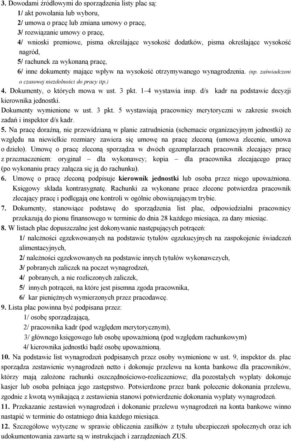 zaświadczeni o czasowej niezdolności do pracy itp.) 4. Dokumenty, o których mowa w ust. 3 pkt. 1 4 wystawia insp. d/s kadr na podstawie decyzji kierownika jednostki. Dokumenty wymienione w ust. 3 pkt. 5 wystawiają pracownicy merytoryczni w zakresie swoich zadań i inspektor d/s kadr.