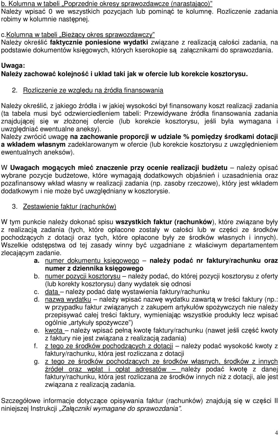 załącznikami do sprawozdania. Uwaga: NaleŜy zachować kolejność i układ taki jak w ofercie lub korekcie kosztorysu. 2.