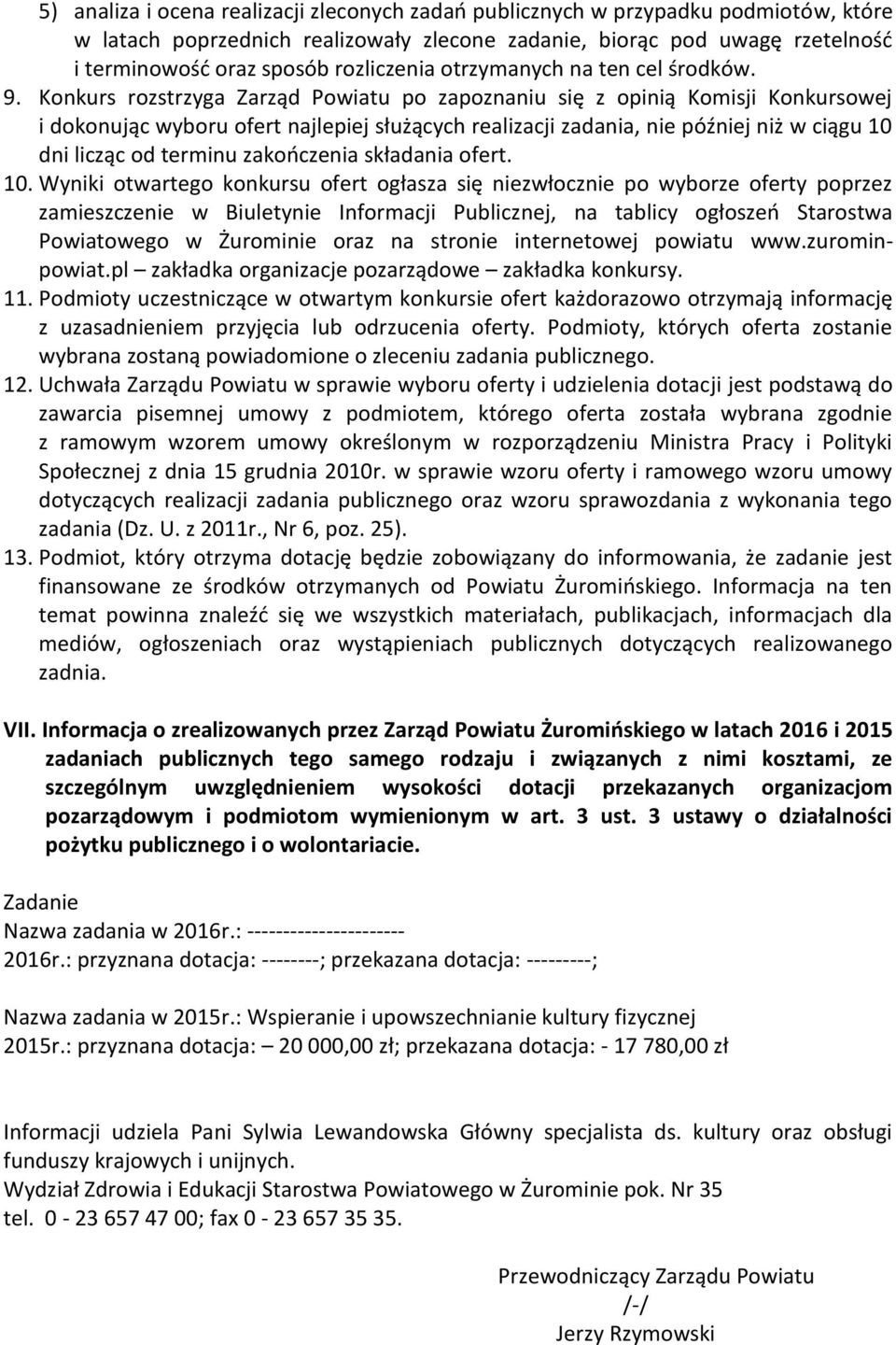 Konkurs rozstrzyga Zarząd Powiatu po zapoznaniu się z opinią Komisji Konkursowej i dokonując wyboru ofert najlepiej służących realizacji zadania, nie później niż w ciągu 10 dni licząc od terminu