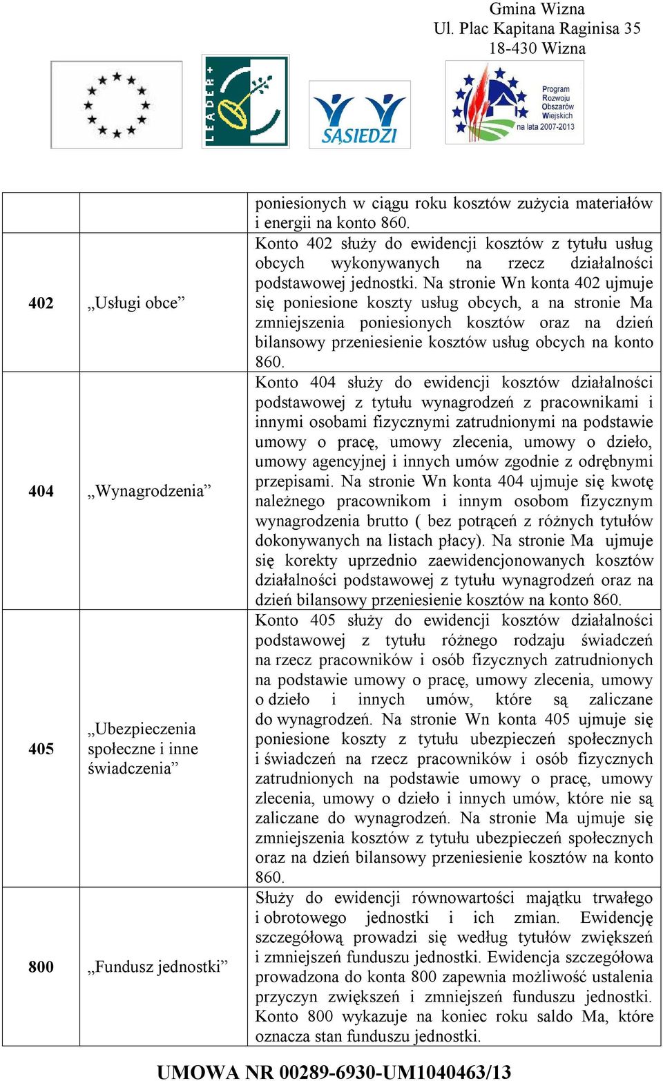 Na stronie Wn konta 402 ujmuje się poniesione koszty usług obcych, a na stronie Ma zmniejszenia poniesionych kosztów oraz na dzień bilansowy przeniesienie kosztów usług obcych na konto 860.