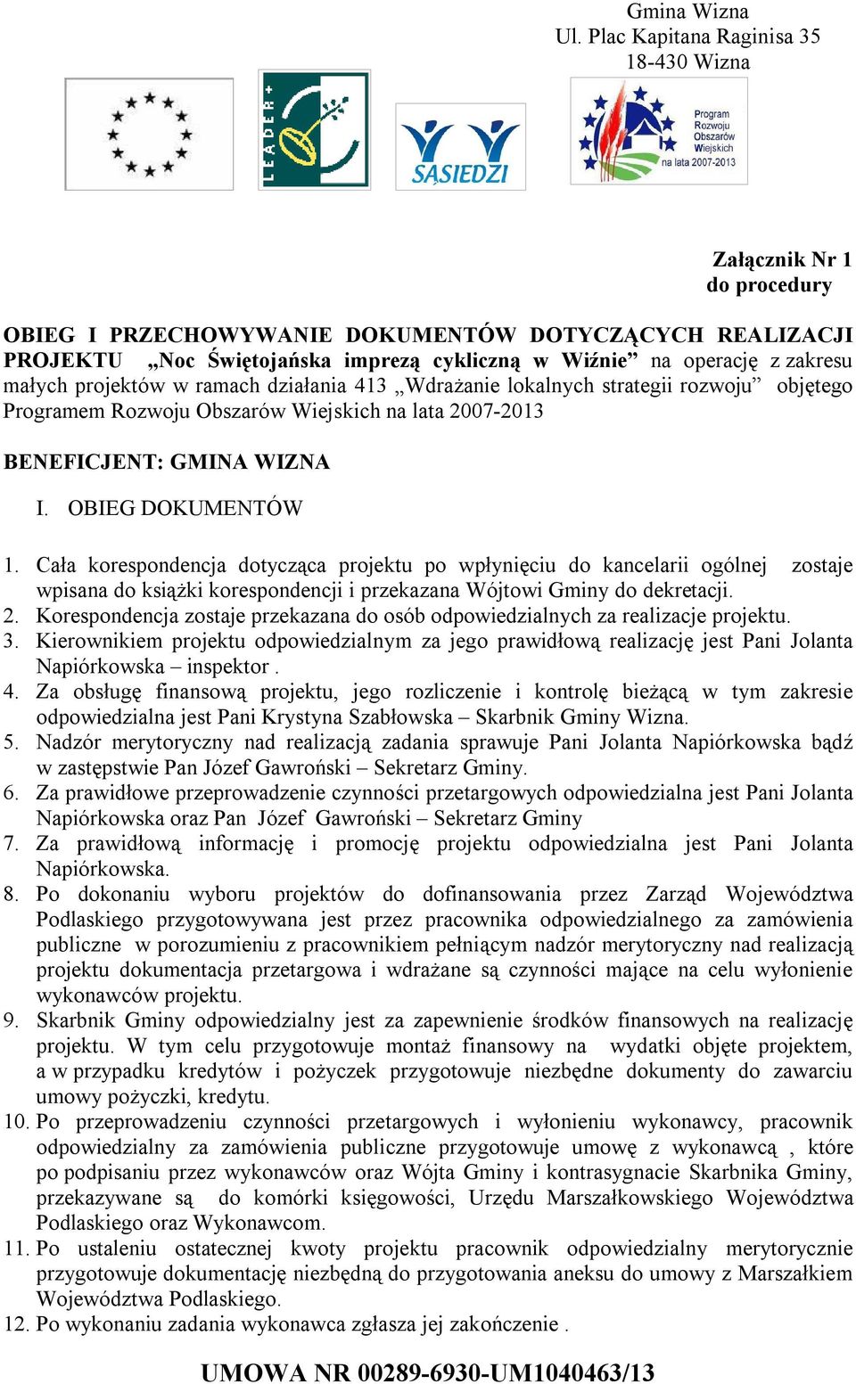 Cała korespondencja dotycząca projektu po wpłynięciu do kancelarii ogólnej zostaje wpisana do książki korespondencji i przekazana Wójtowi Gminy do dekretacji. 2.