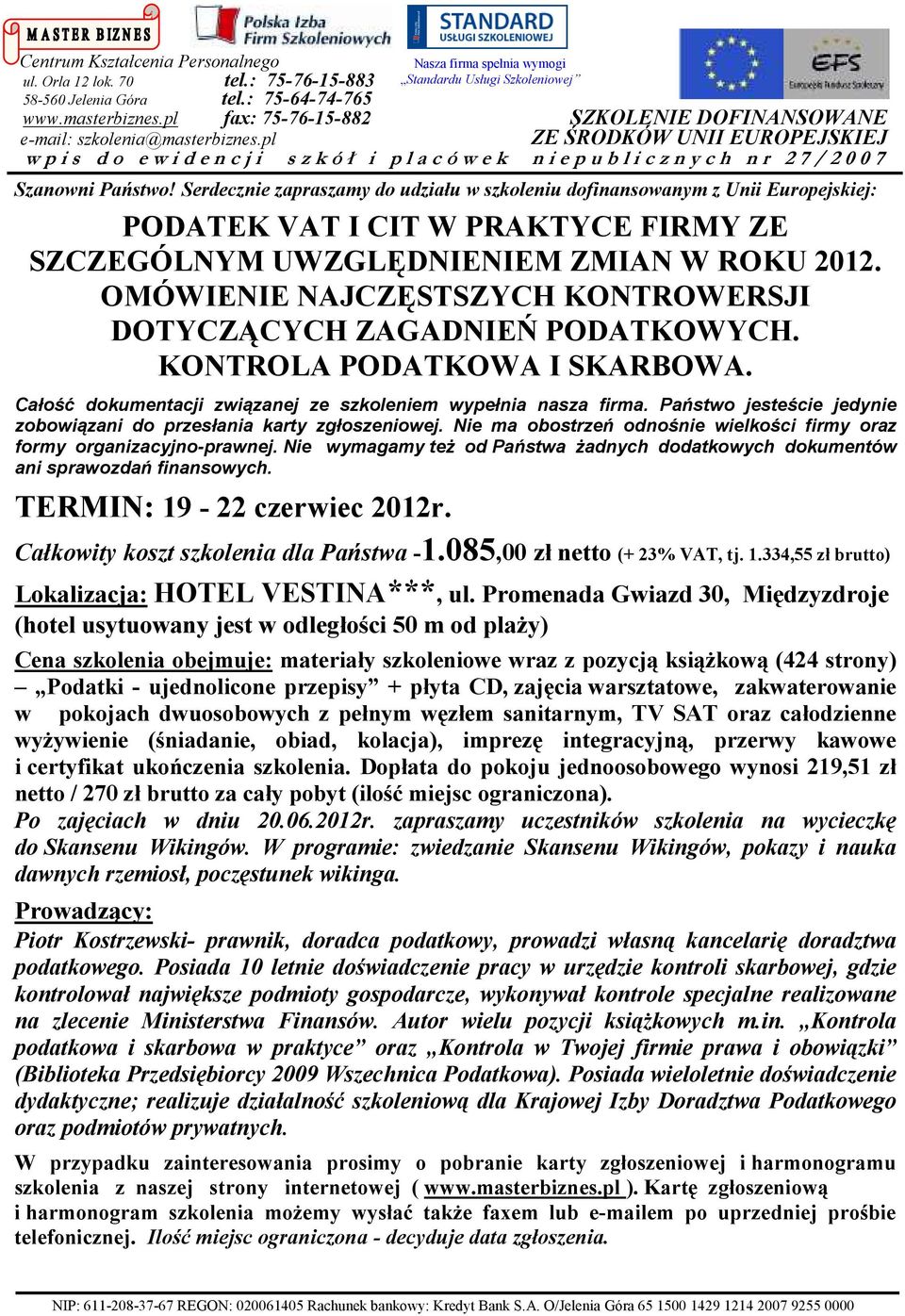 Państwo jesteście jedynie zobowiązani do przesłania karty zgłoszeniowej. Nie ma obostrzeń odnośnie wielkości firmy oraz formy organizacyjno-prawnej.