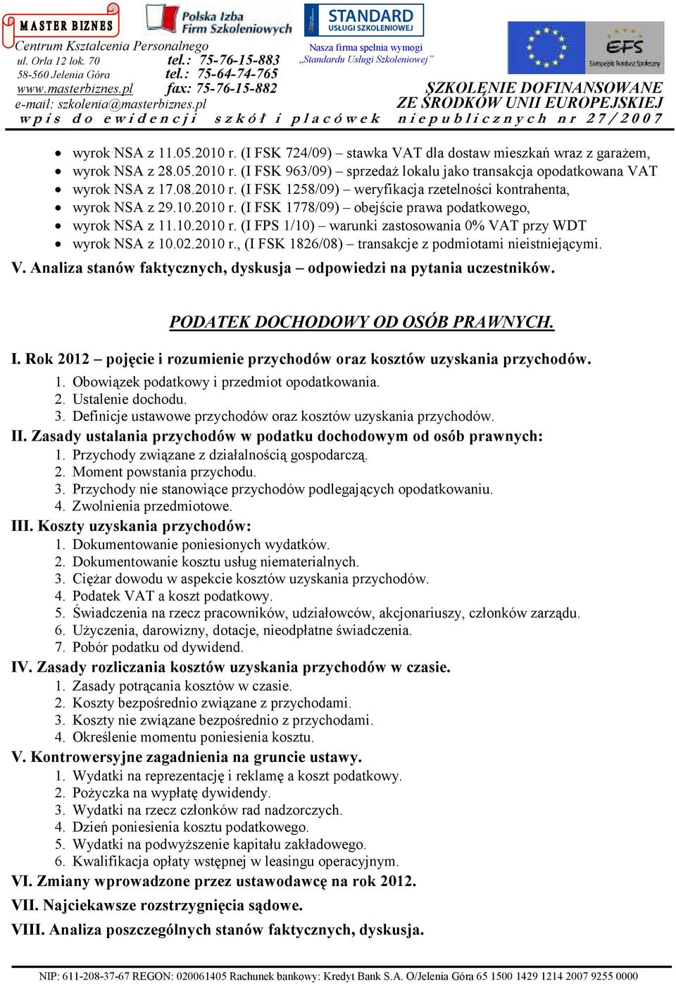 02.2010 r., (I FSK 1826/08) transakcje z podmiotami nieistniejącymi. V. Analiza stanów faktycznych, dyskusja odpowiedzi na pytania uczestników. PODATEK DOCHODOWY OD OSÓB PRAWNYCH. I.