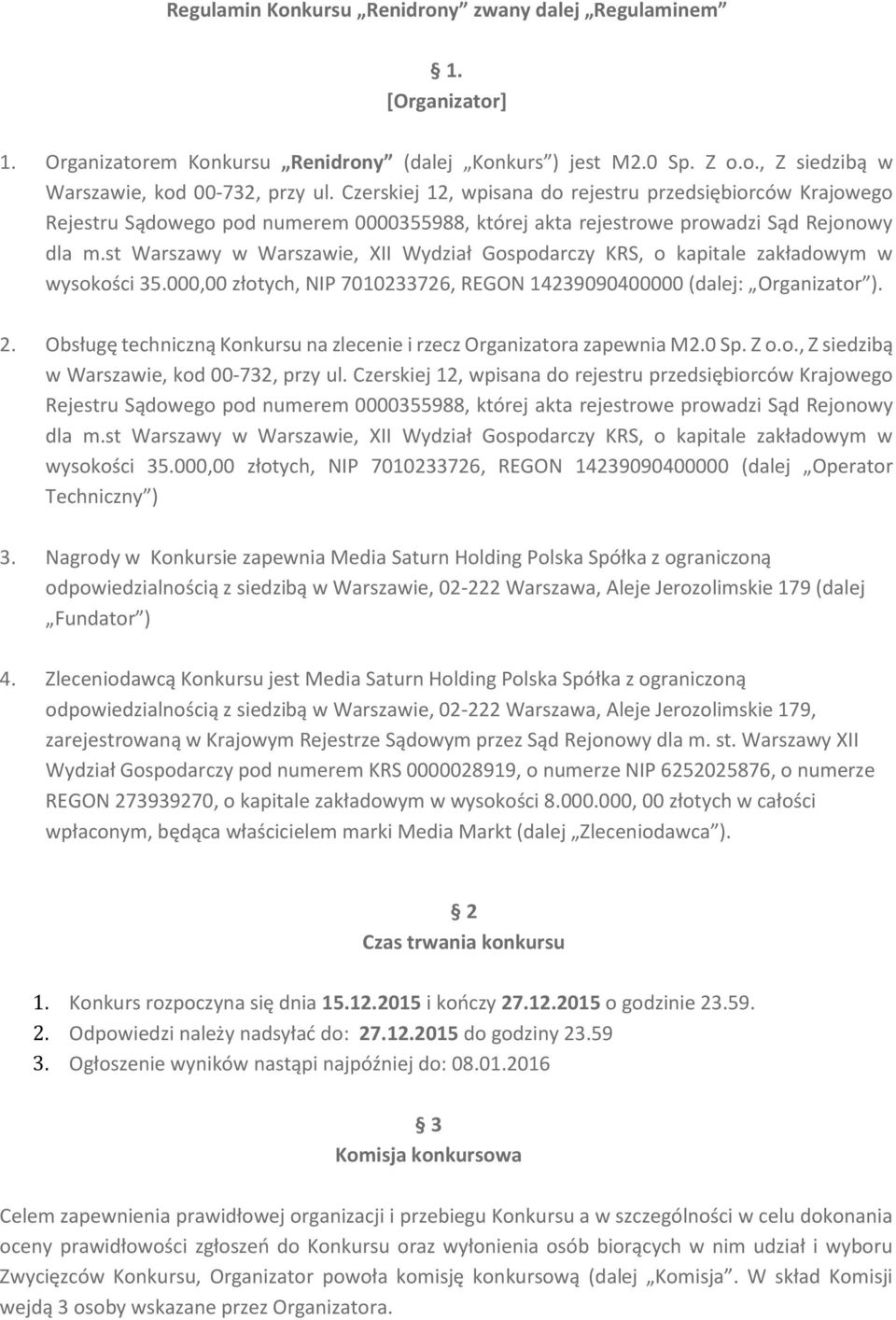 st Warszawy w Warszawie, XII Wydział Gospodarczy KRS, o kapitale zakładowym w wysokości 35.000,00 złotych, NIP 7010233726, REGON 14239090400000 (dalej: Organizator ). 2.