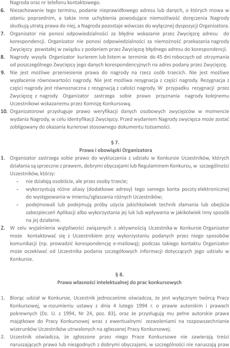 niej, a Nagroda pozostaje wówczas do wyłącznej dyspozycji Organizatora. 7. Organizator nie ponosi odpowiedzialności za błędne wskazanie przez Zwycięzcę adresu do korespondencji.