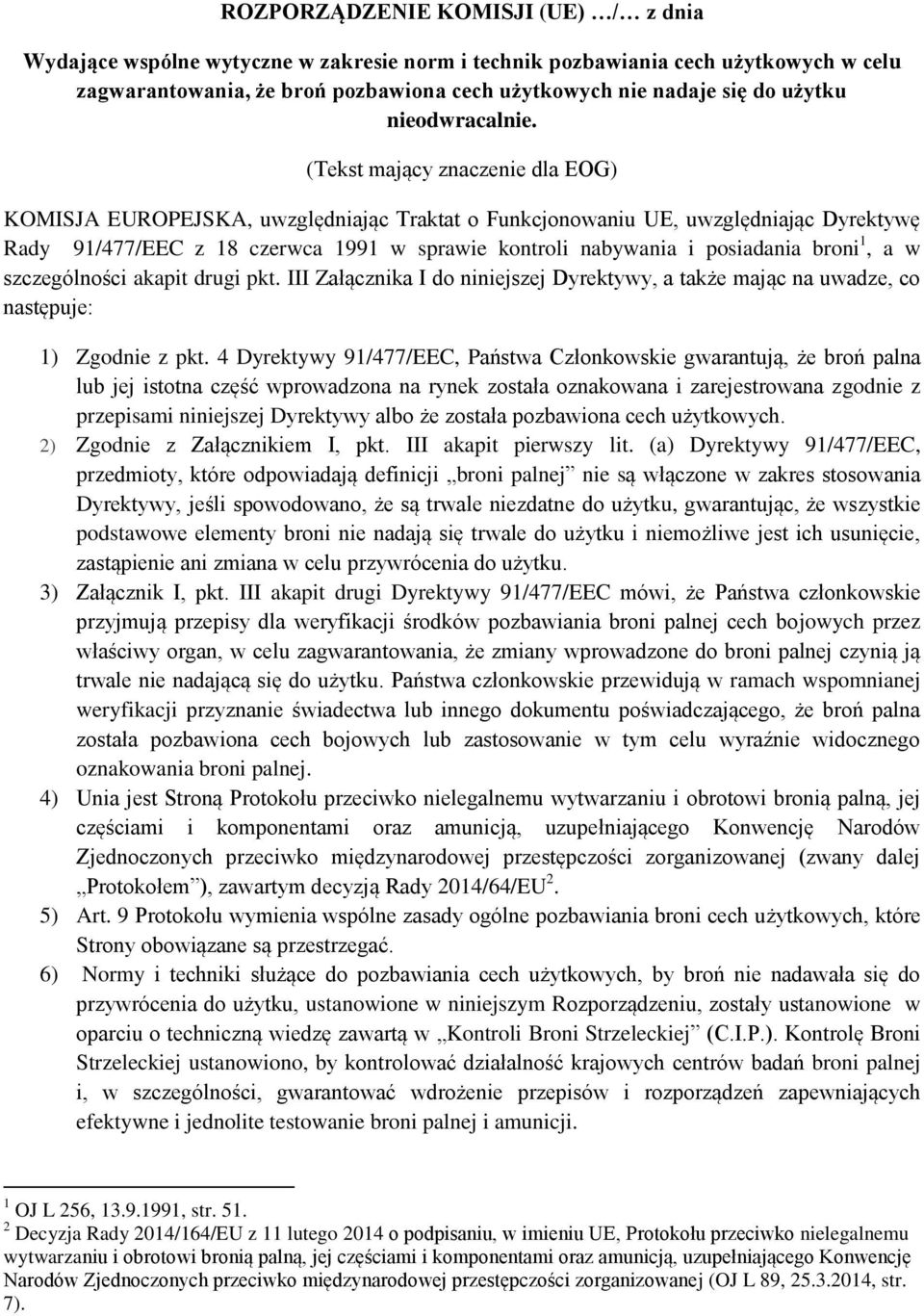 (Tekst mający znaczenie dla EOG) KOMISJA EUROPEJSKA, uwzględniając Traktat o Funkcjonowaniu UE, uwzględniając Dyrektywę Rady 91/477/EEC z 18 czerwca 1991 w sprawie kontroli nabywania i posiadania