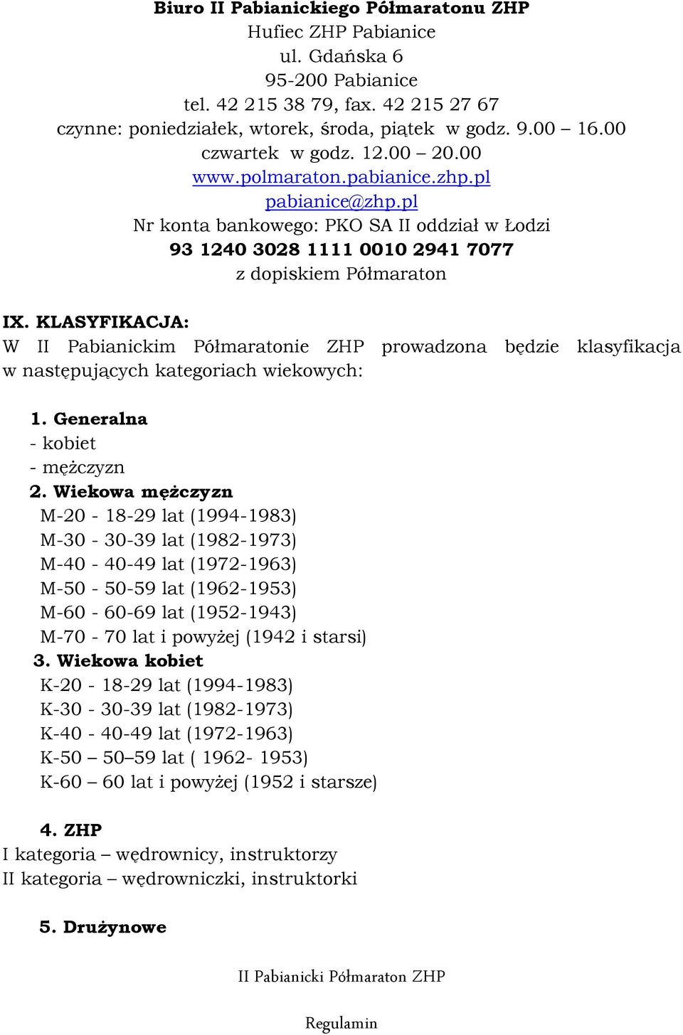 KLASYFIKACJA: W II Pabianickim Półmaratonie ZHP prowadzona będzie klasyfikacja w następujących kategoriach wiekowych: 1. Generalna - kobiet - męŝczyzn 2.