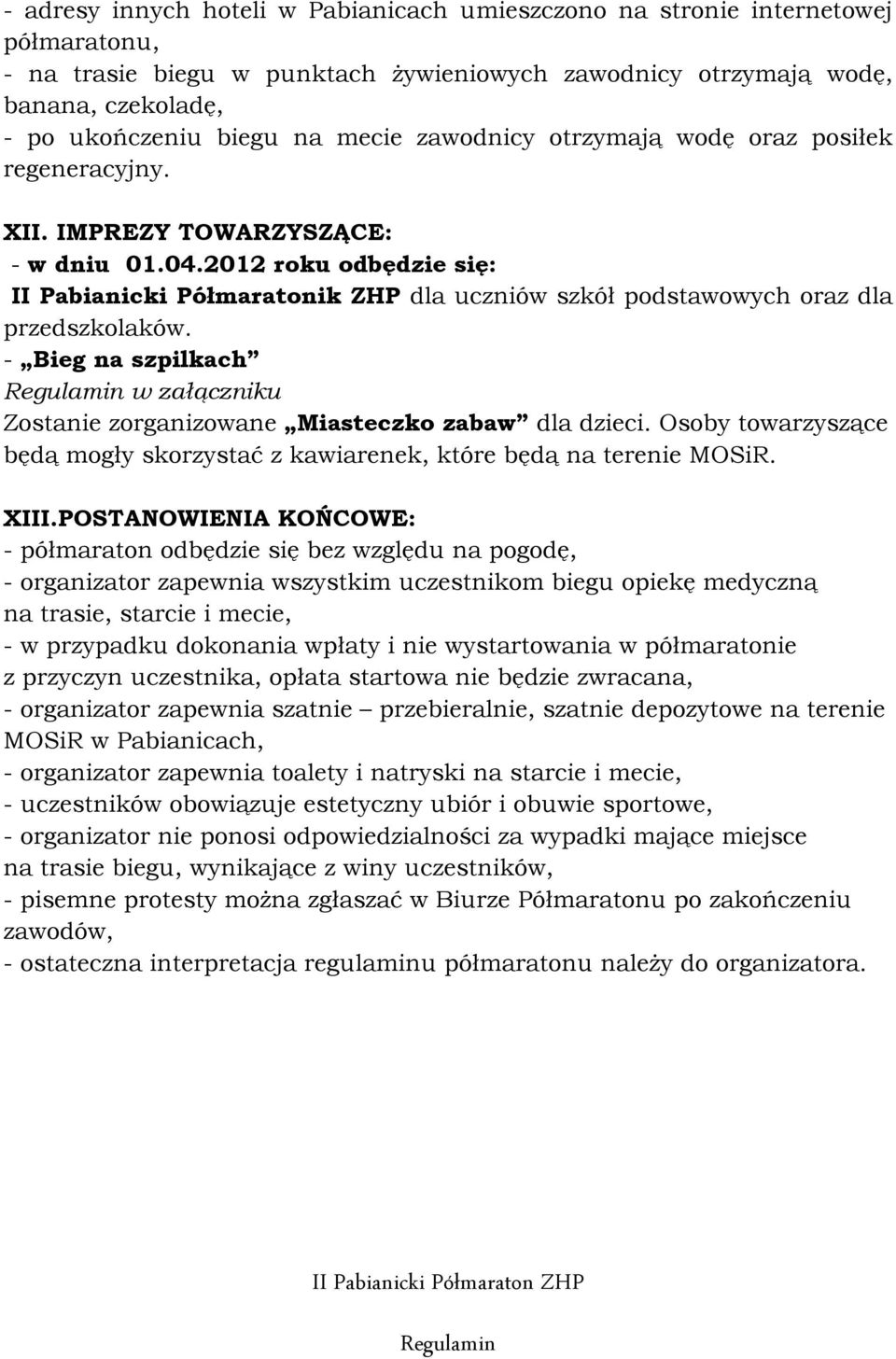 2012 roku odbędzie się: II Pabianicki Półmaratonik ZHP dla uczniów szkół podstawowych oraz dla przedszkolaków. - Bieg na szpilkach w załączniku Zostanie zorganizowane Miasteczko zabaw dla dzieci.