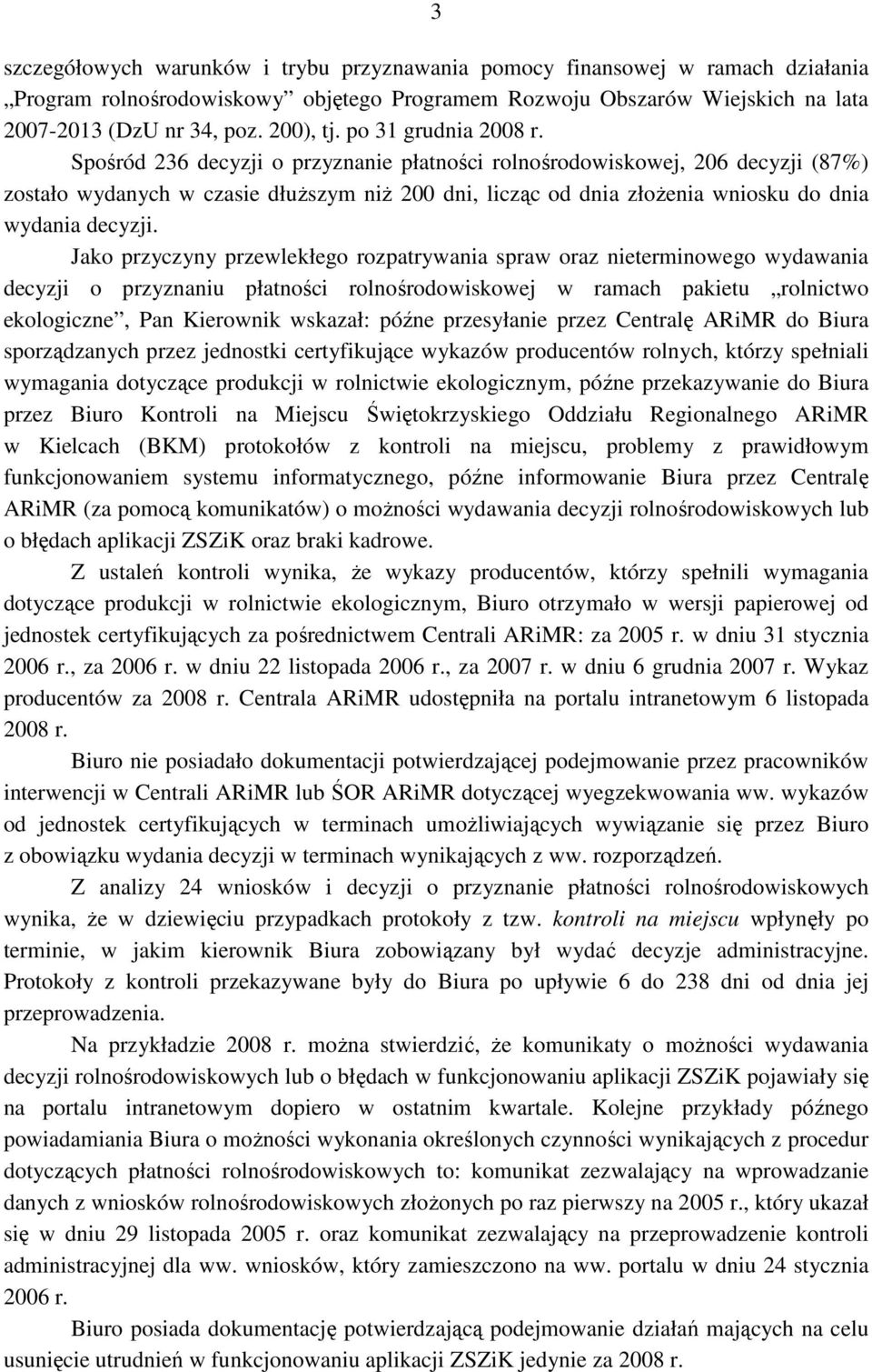 Spośród 236 decyzji o przyznanie płatności rolnośrodowiskowej, 206 decyzji (87%) zostało wydanych w czasie dłuŝszym niŝ 200 dni, licząc od dnia złoŝenia wniosku do dnia wydania decyzji.