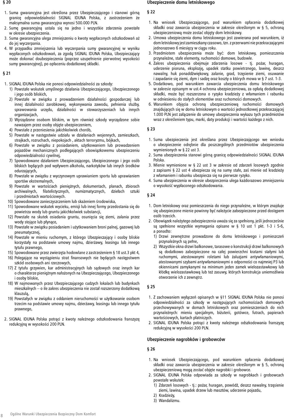 W przypadku zmniejszenia lub wyczerpania sumy gwarancyjnej w wyniku wypłaconych odszkodowań, za zgodą SIGNAL IDUNA Polska, Ubezpieczający może dokonać doubezpieczenia (poprzez uzupełnienie pierwotnej