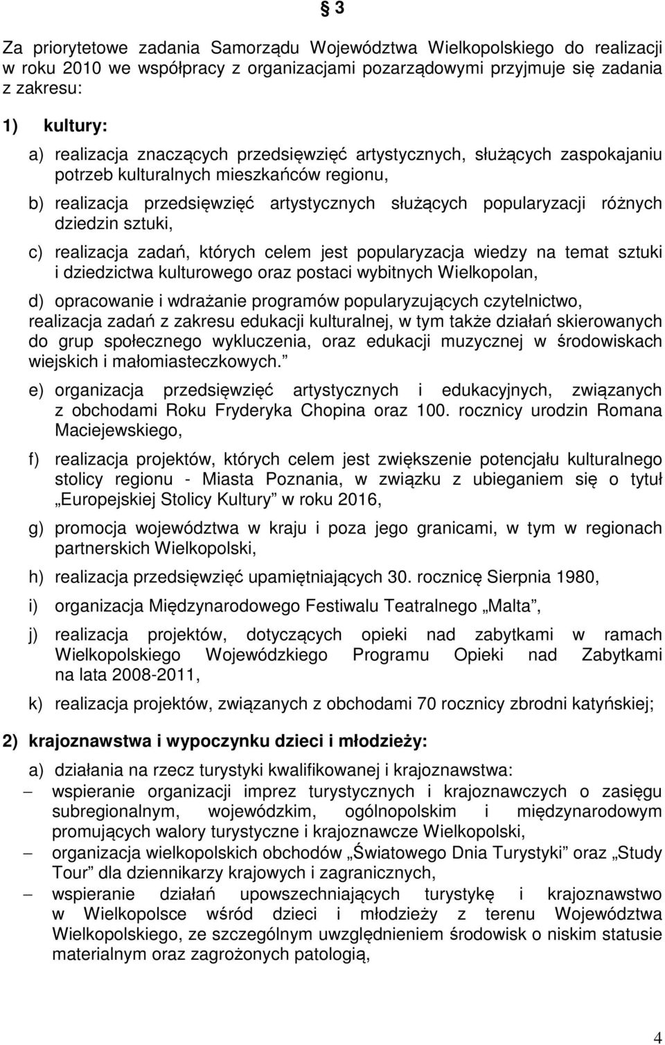 realizacja zadań, których celem jest popularyzacja wiedzy na temat sztuki i dziedzictwa kulturowego oraz postaci wybitnych Wielkopolan, d) opracowanie i wdrażanie programów popularyzujących