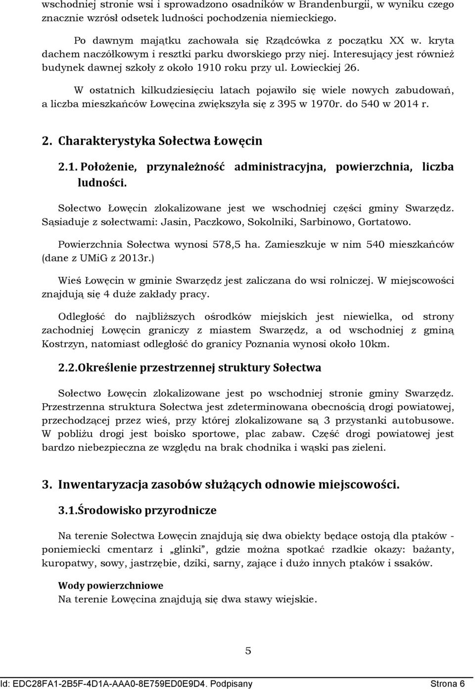 W ostatnich kilkudziesięciu latach pojawiło się wiele nowych zabudowań, a liczba mieszkańców Łowęcina zwiększyła się z 395 w 1970r. do 540 w 2014 r. 2. Charakterystyka Sołectwa Łowęcin 2.1. Położenie, przynależność administracyjna, powierzchnia, liczba ludności.