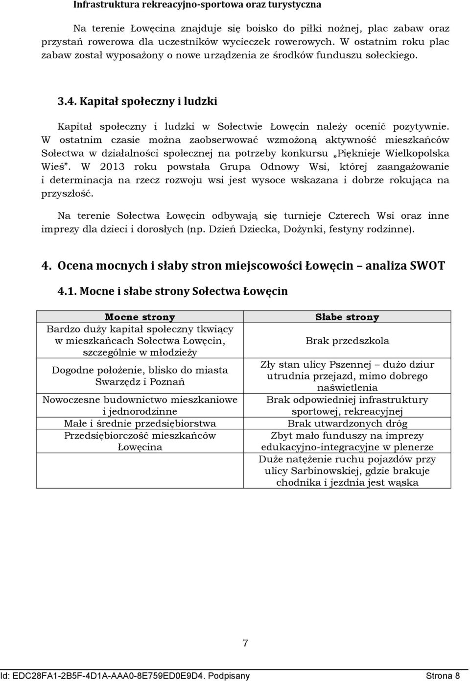 W ostatnim czasie można zaobserwować wzmożoną aktywność mieszkańców Sołectwa w działalności społecznej na potrzeby konkursu Pięknieje Wielkopolska Wieś.