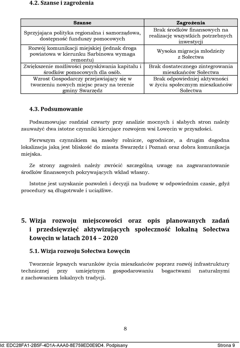 Wzrost Gospodarczy przejawiający się w tworzeniu nowych miejsc pracy na terenie gminy Swarzędz Zagrożenia Brak środków finansowych na realizację wszystkich potrzebnych inwestycji Wysoka migracja