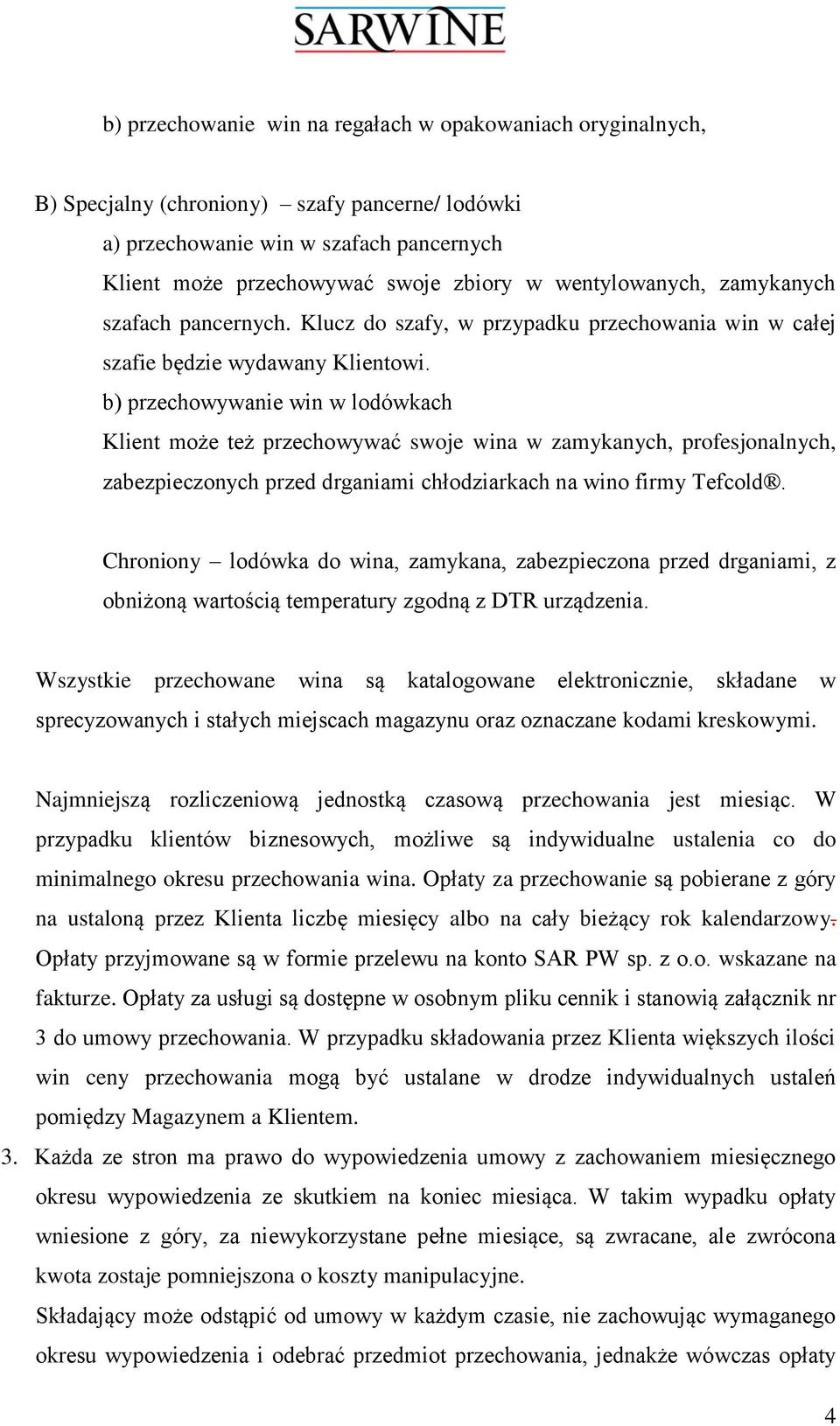 b) przechowywanie win w lodówkach Klient może też przechowywać swoje wina w zamykanych, profesjonalnych, zabezpieczonych przed drganiami chłodziarkach na wino firmy Tefcold.