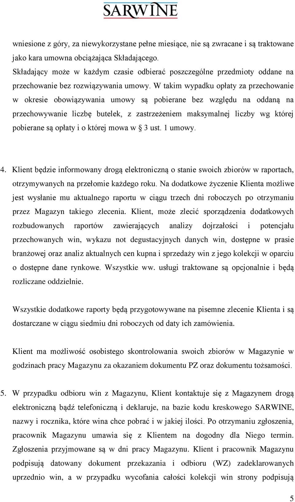 W takim wypadku opłaty za przechowanie w okresie obowiązywania umowy są pobierane bez względu na oddaną na przechowywanie liczbę butelek, z zastrzeżeniem maksymalnej liczby wg której pobierane są